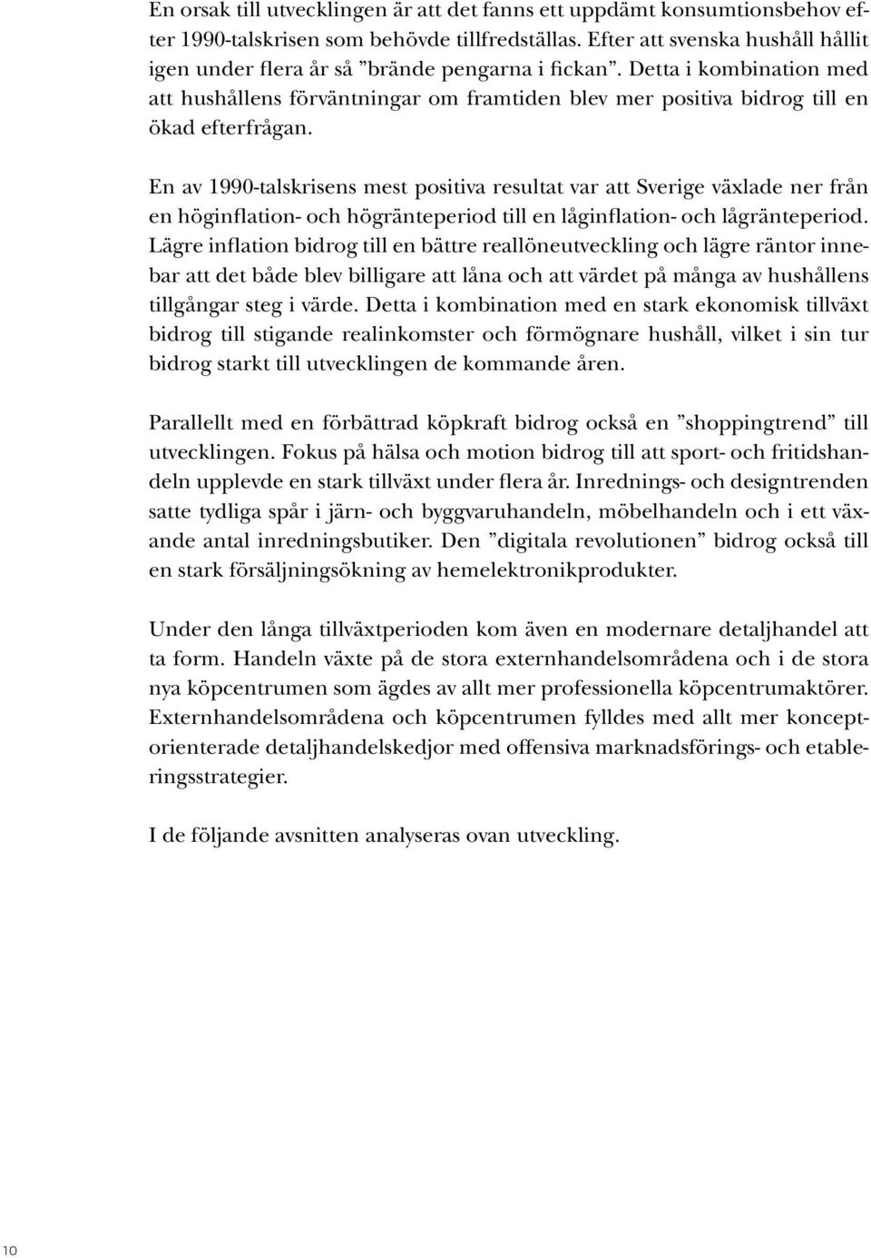En av 1990-talskrisens mest positiva resultat var att Sverige växlade ner från en höginflation- och högränteperiod till en låginflation- och lågränteperiod.
