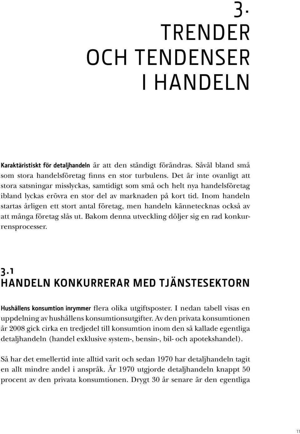 Inom handeln startas årligen ett stort antal företag, men handeln kännetecknas också av att många företag slås ut. Bakom denna utveckling döljer sig en rad konkurrensprocesser. 3.