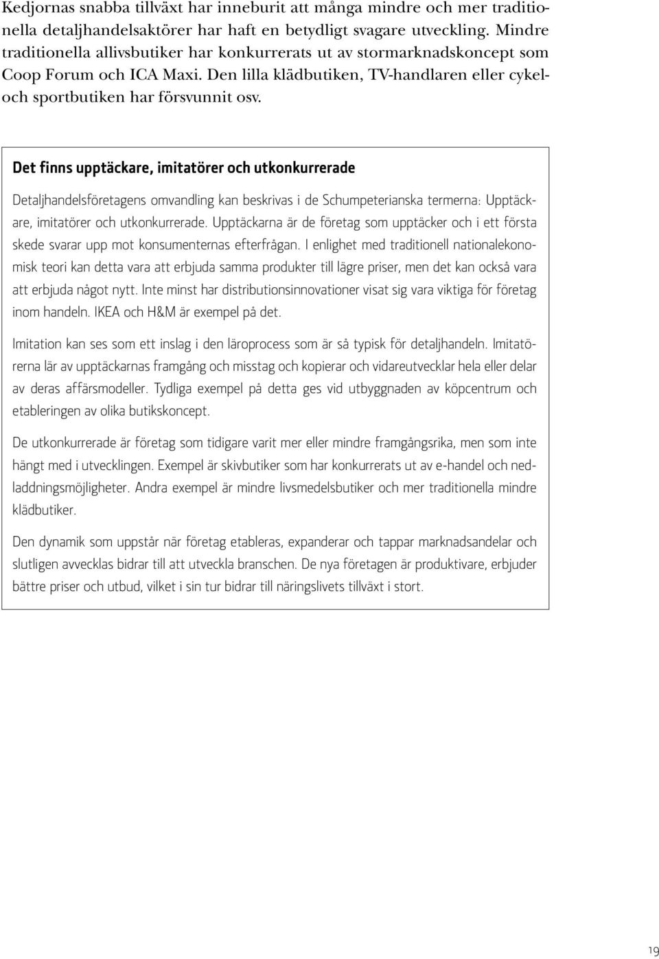 Det finns upptäckare, imitatörer och utkonkurrerade Detaljhandelsföretagens omvandling kan beskrivas i de Schumpeterianska termerna: Upptäckare, imitatörer och utkonkurrerade.