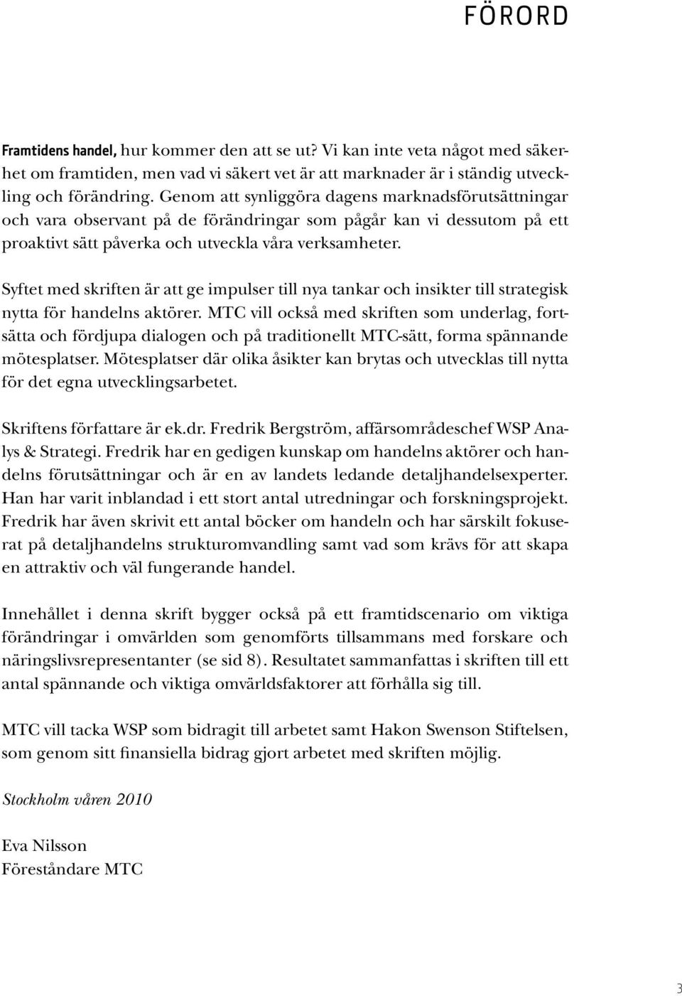 Syftet med skriften är att ge impulser till nya tankar och insikter till strategisk nytta för handelns aktörer.