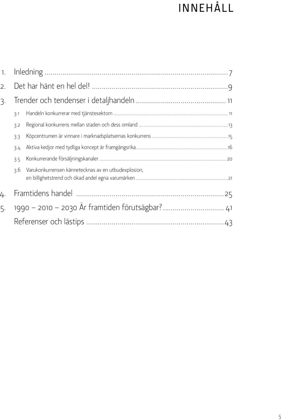 4 Aktiva kedjor med tydliga koncept är framgångsrika...16 3.5 Konkurrerande försäljningskanaler...20 3.