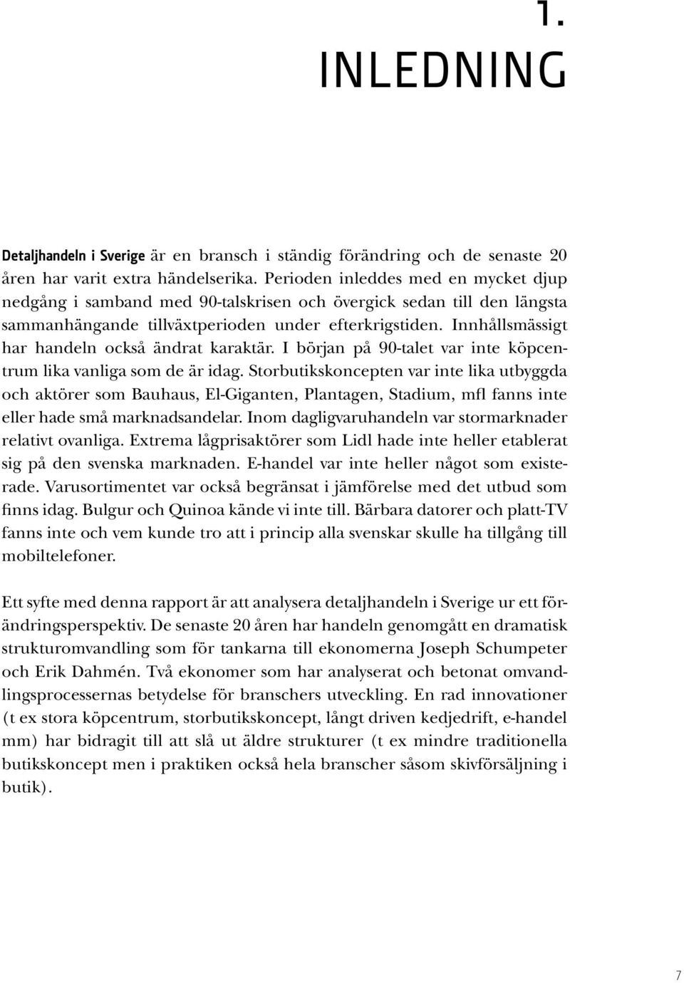 Innhållsmässigt har handeln också ändrat karaktär. I början på 90-talet var inte köpcentrum lika vanliga som de är idag.