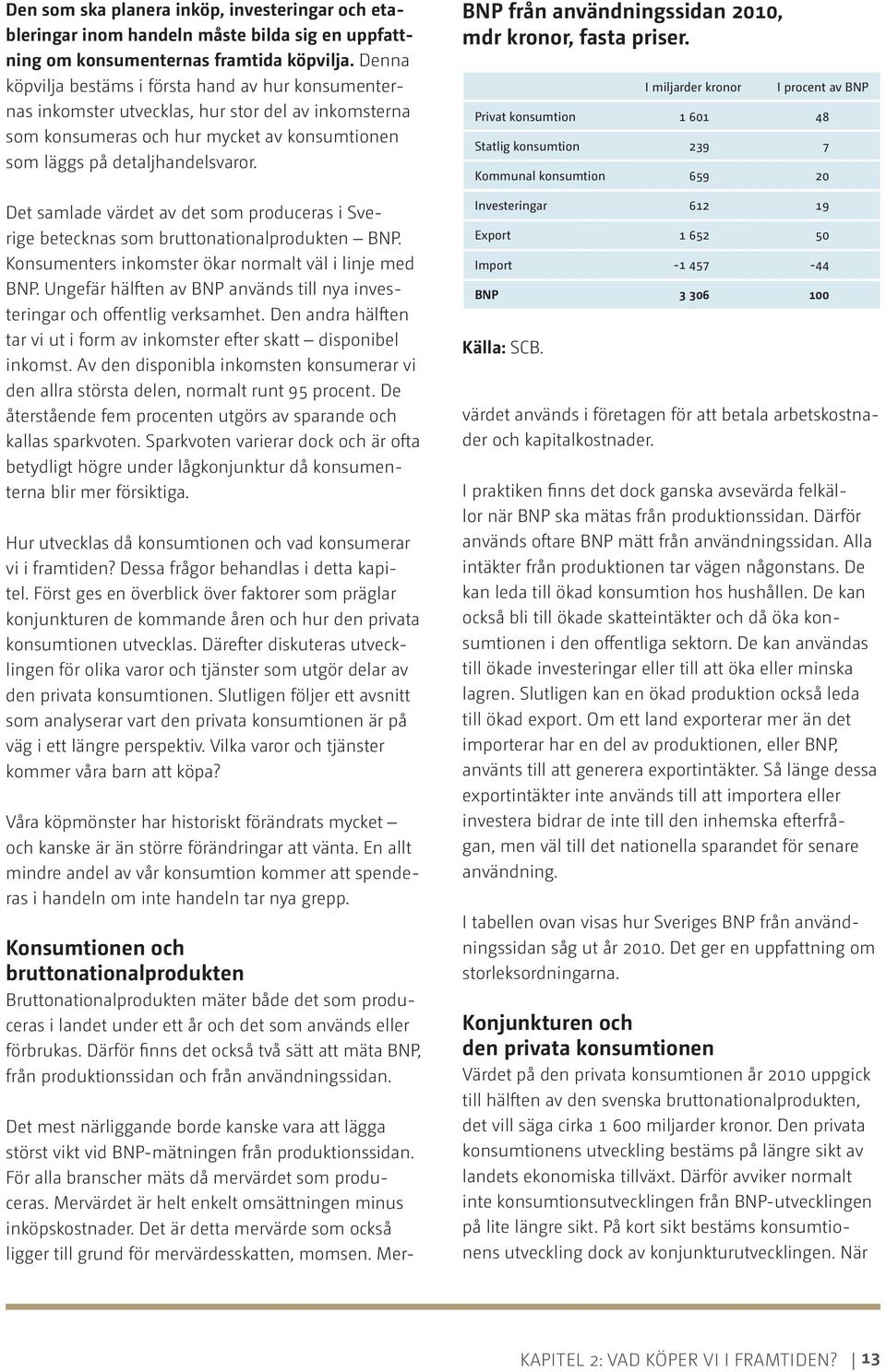 Det samlade värdet av det som produceras i Sverige betecknas som bruttonationalprodukten BNP. Konsumenters inkomster ökar normalt väl i linje med BNP.