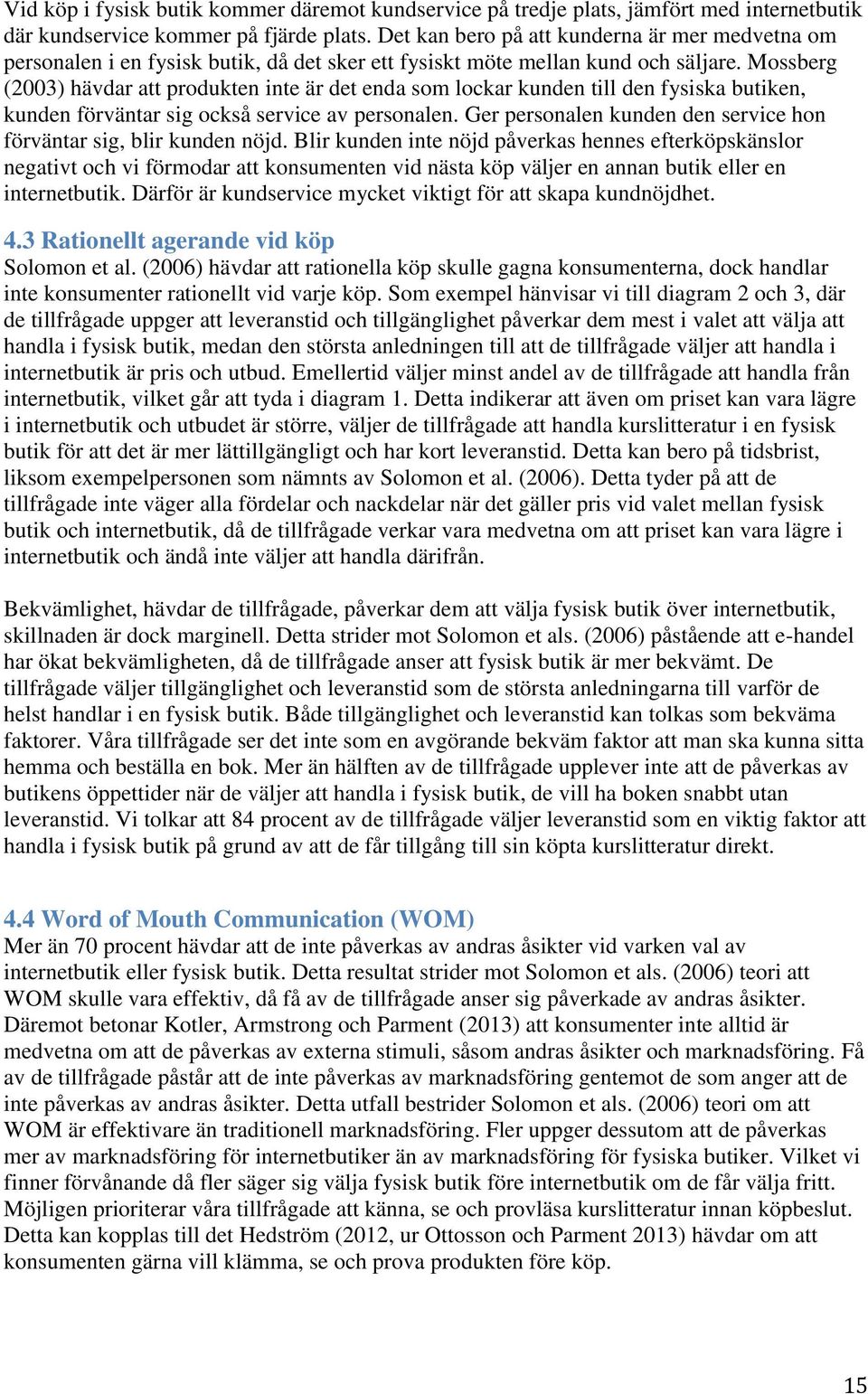 Mossberg (2003) hävdar att produkten inte är det enda som lockar kunden till den fysiska butiken, kunden förväntar sig också service av personalen.