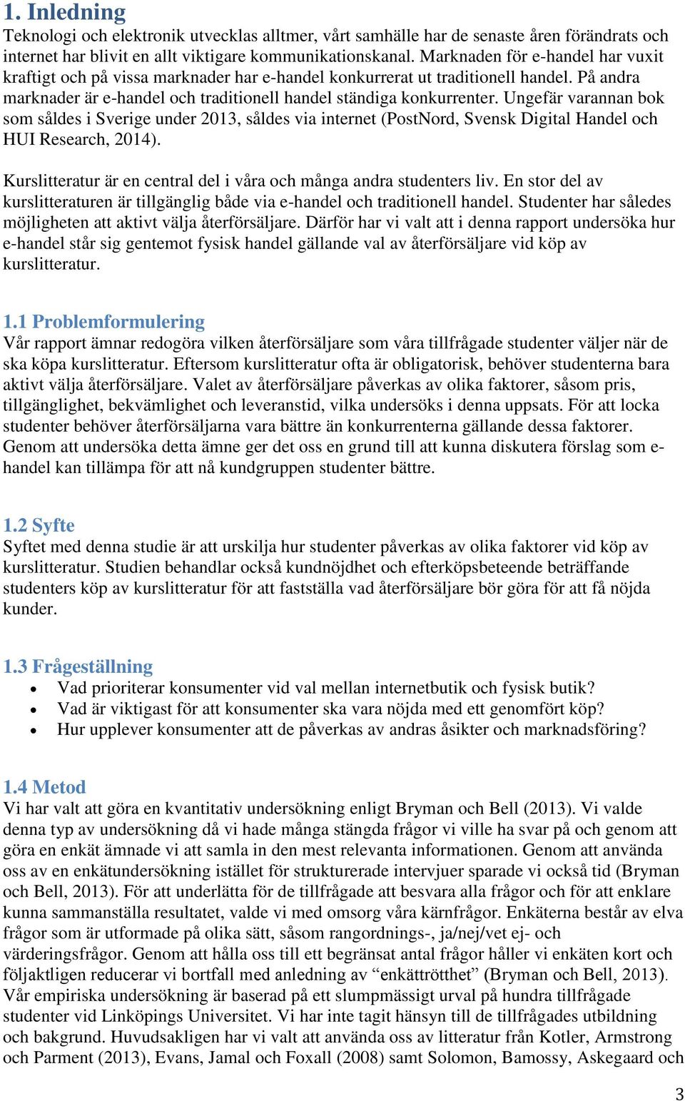 Ungefär varannan bok som såldes i Sverige under 2013, såldes via internet (PostNord, Svensk Digital Handel och HUI Research, 2014).