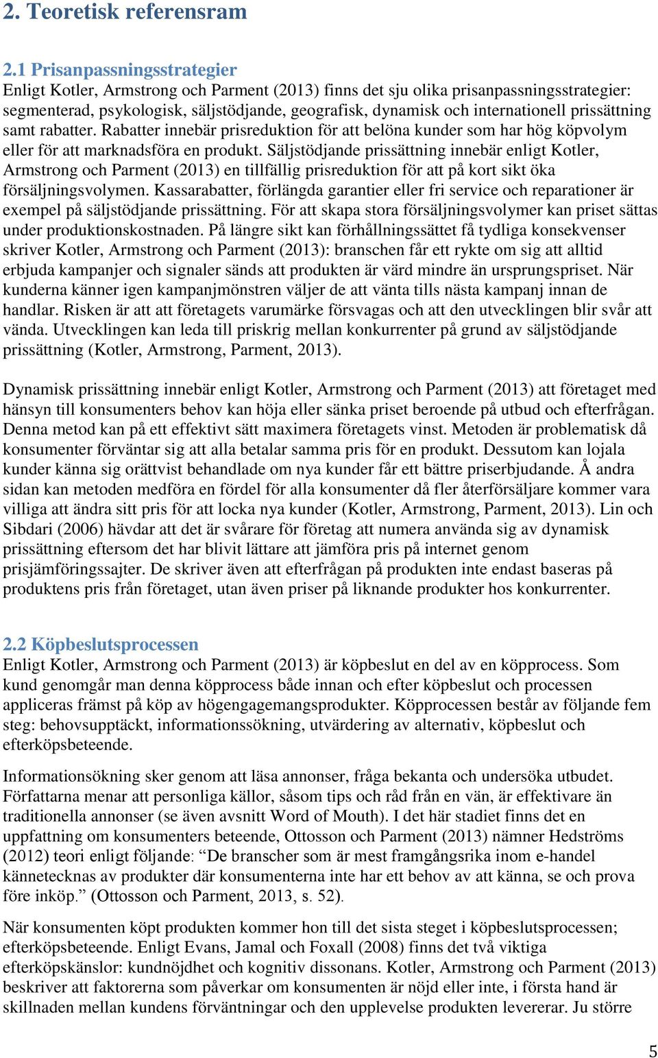 prissättning samt rabatter. Rabatter innebär prisreduktion för att belöna kunder som har hög köpvolym eller för att marknadsföra en produkt.