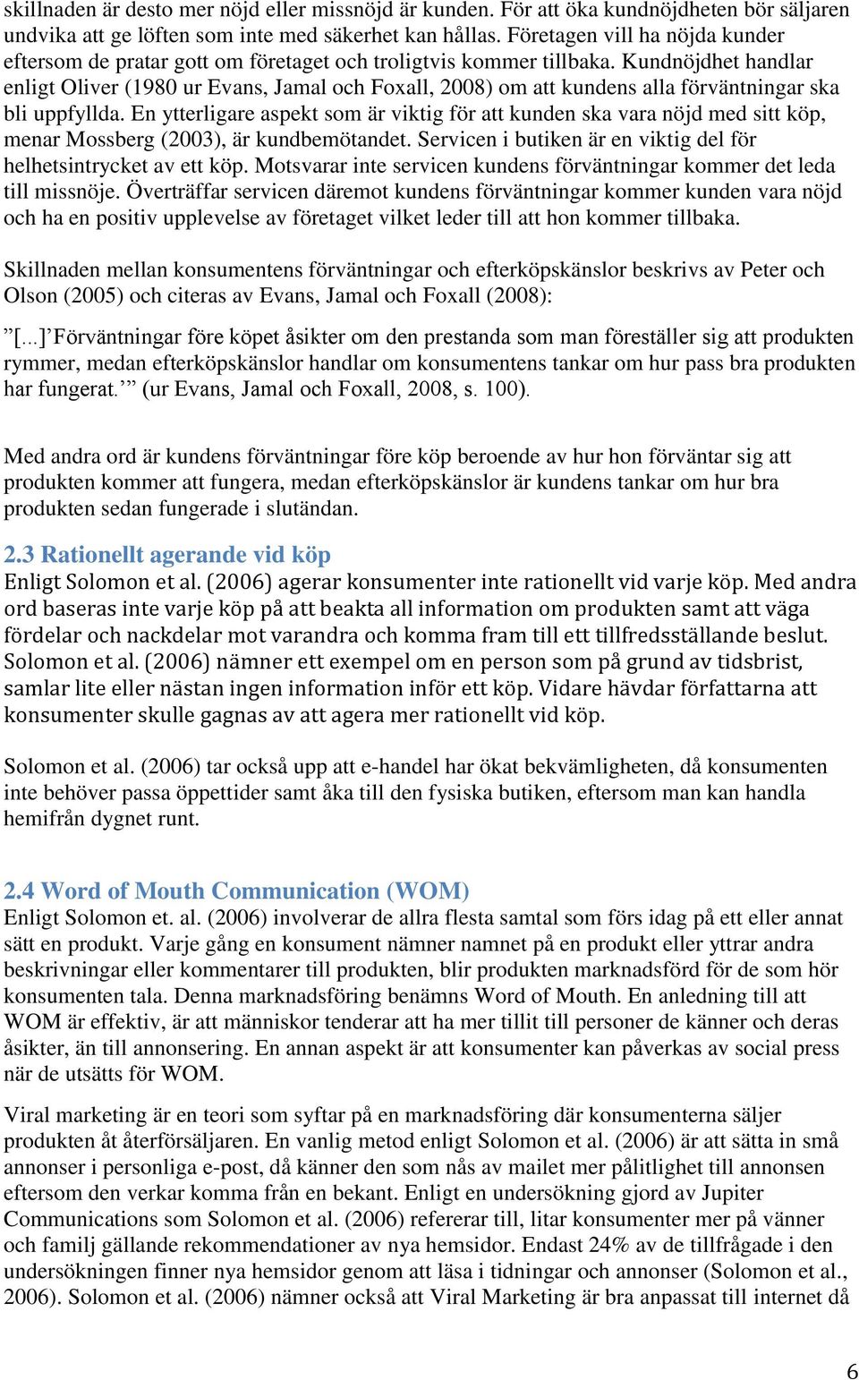 Kundnöjdhet handlar enligt Oliver (1980 ur Evans, Jamal och Foxall, 2008) om att kundens alla förväntningar ska bli uppfyllda.