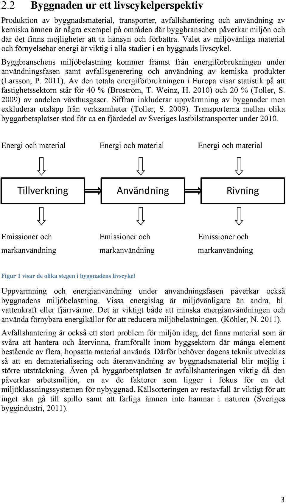 Byggbranschens miljöbelastning kommer främst från energiförbrukningen under användningsfasen samt avfallsgenerering och användning av kemiska produkter (Larsson, P. 2011).