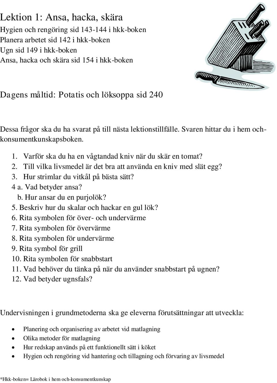 Vad betyder ansa? b. Hur ansar du en purjolök? 5. Beskriv hur du skalar och hackar en gul lök? 6. Rita symbolen för över- och undervärme 7. Rita symbolen för övervärme 8.