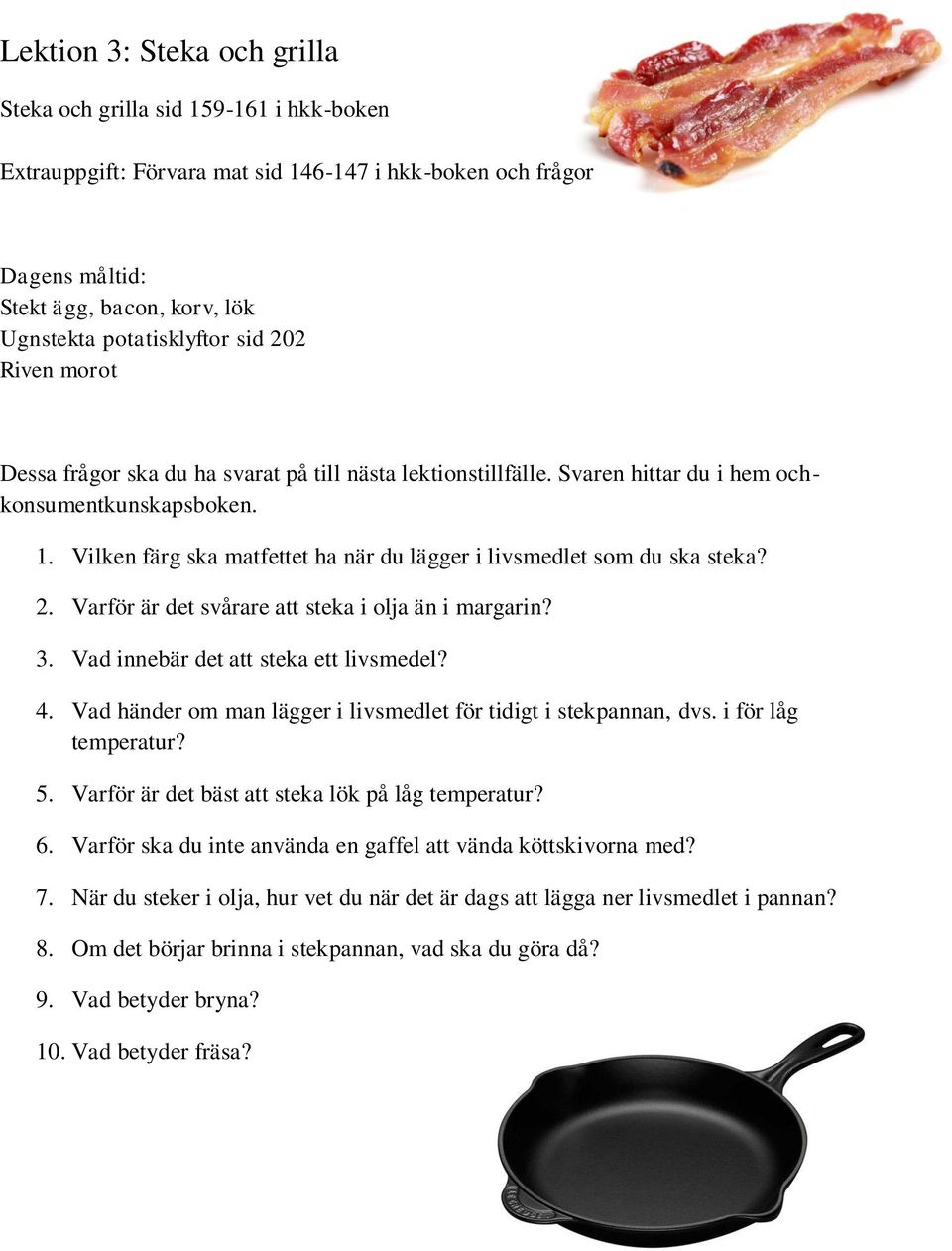 Vad händer om man lägger i livsmedlet för tidigt i stekpannan, dvs. i för låg temperatur? 5. Varför är det bäst att steka lök på låg temperatur? 6.