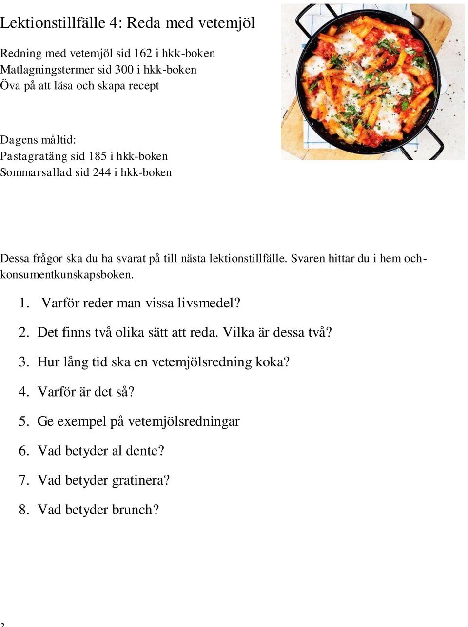 Varför reder man vissa livsmedel? 2. Det finns två olika sätt att reda. Vilka är dessa två? 3.