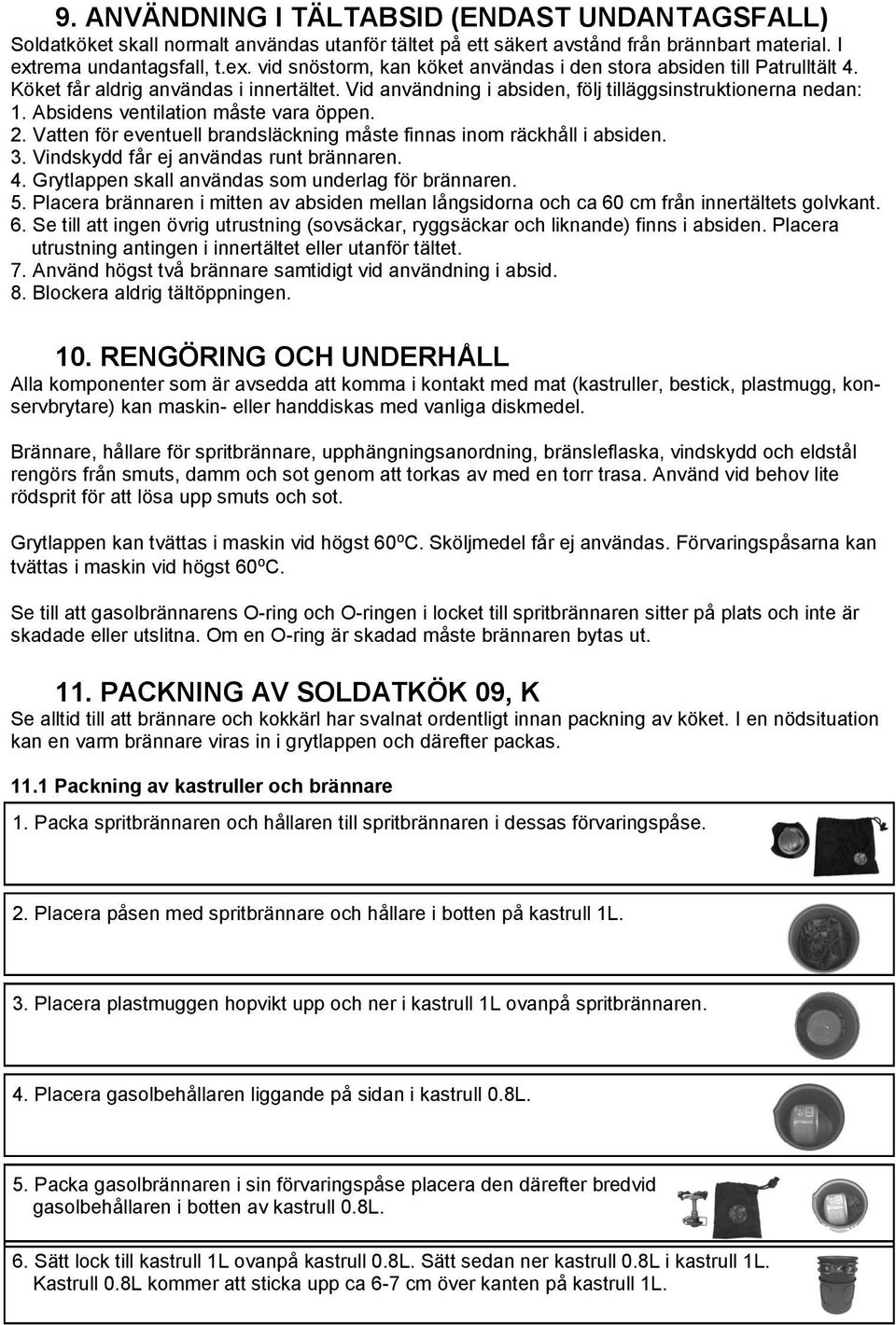 Vid användning i absiden, följ tilläggsinstruktionerna nedan: 1. Absidens ventilation måste vara öppen. 2. Vatten för eventuell brandsläckning måste finnas inom räckhåll i absiden. 3.