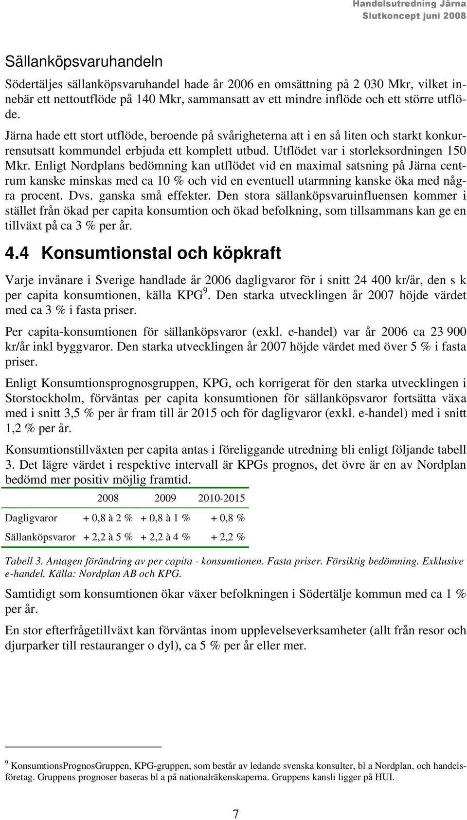 Enligt Nordplans bedömning kan utflödet vid en maximal satsning på Järna centrum kanske minskas med ca 10 % och vid en eventuell utarmning kanske öka med några procent. Dvs. ganska små effekter.