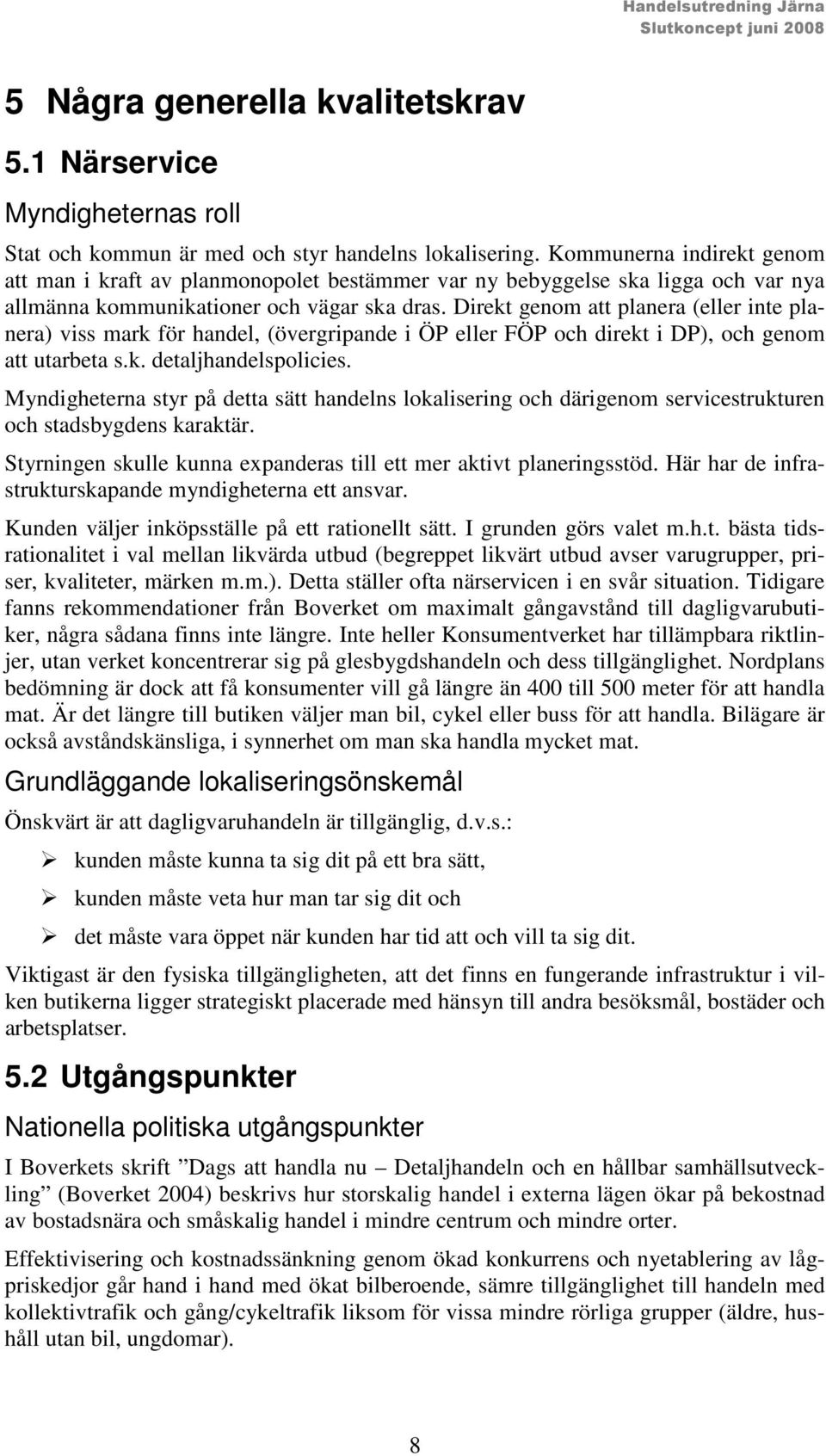 Direkt genom att planera (eller inte planera) viss mark för handel, (övergripande i ÖP eller FÖP och direkt i DP), och genom att utarbeta s.k. detaljhandelspolicies.