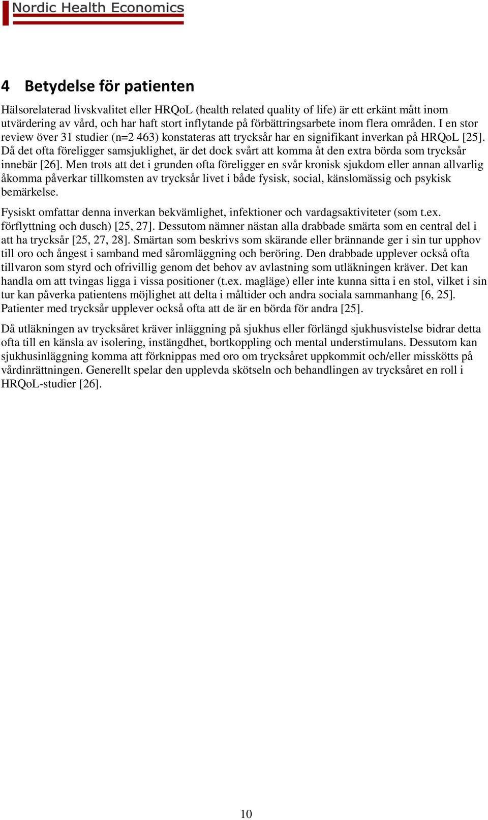 Då det ofta föreligger samsjuklighet, är det dock svårt att komma åt den extra börda som trycksår innebär [26].
