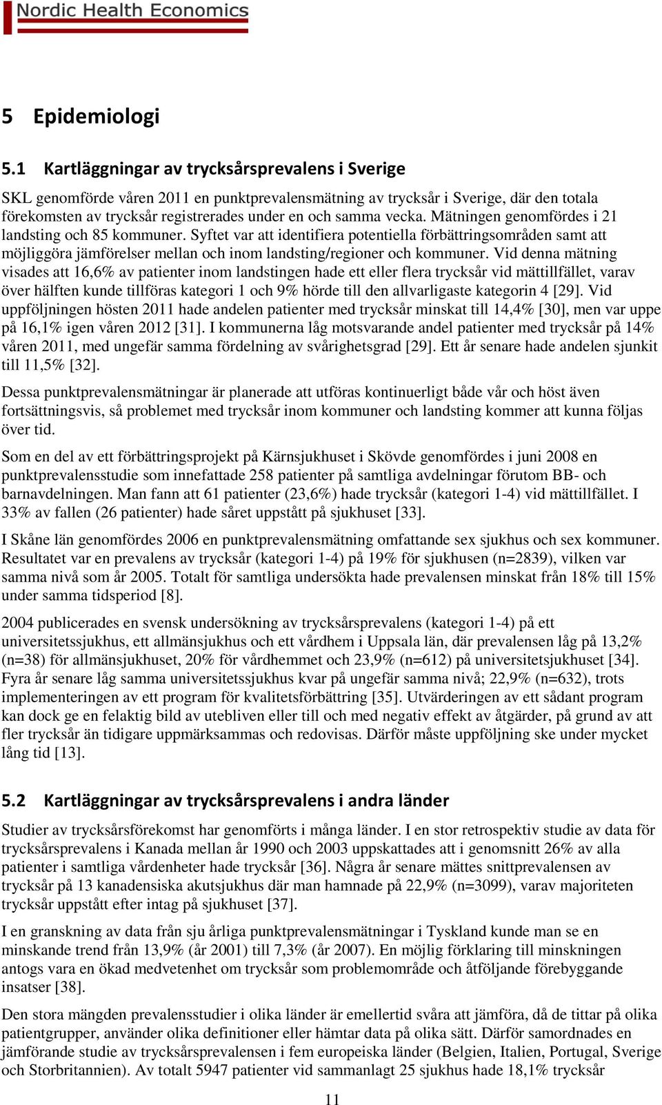 vecka. Mätningen genomfördes i 21 landsting och 85 kommuner. Syftet var att identifiera potentiella förbättringsområden samt att möjliggöra jämförelser mellan och inom landsting/regioner och kommuner.