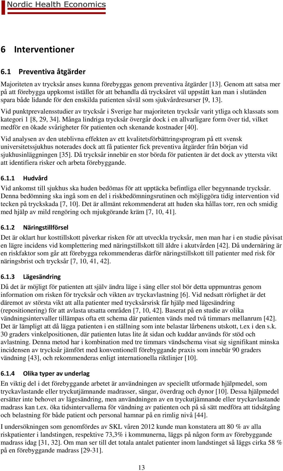 Vid punktprevalensstudier av trycksår i Sverige har majoriteten trycksår varit ytliga och klassats som kategori 1 [8, 29, 34].