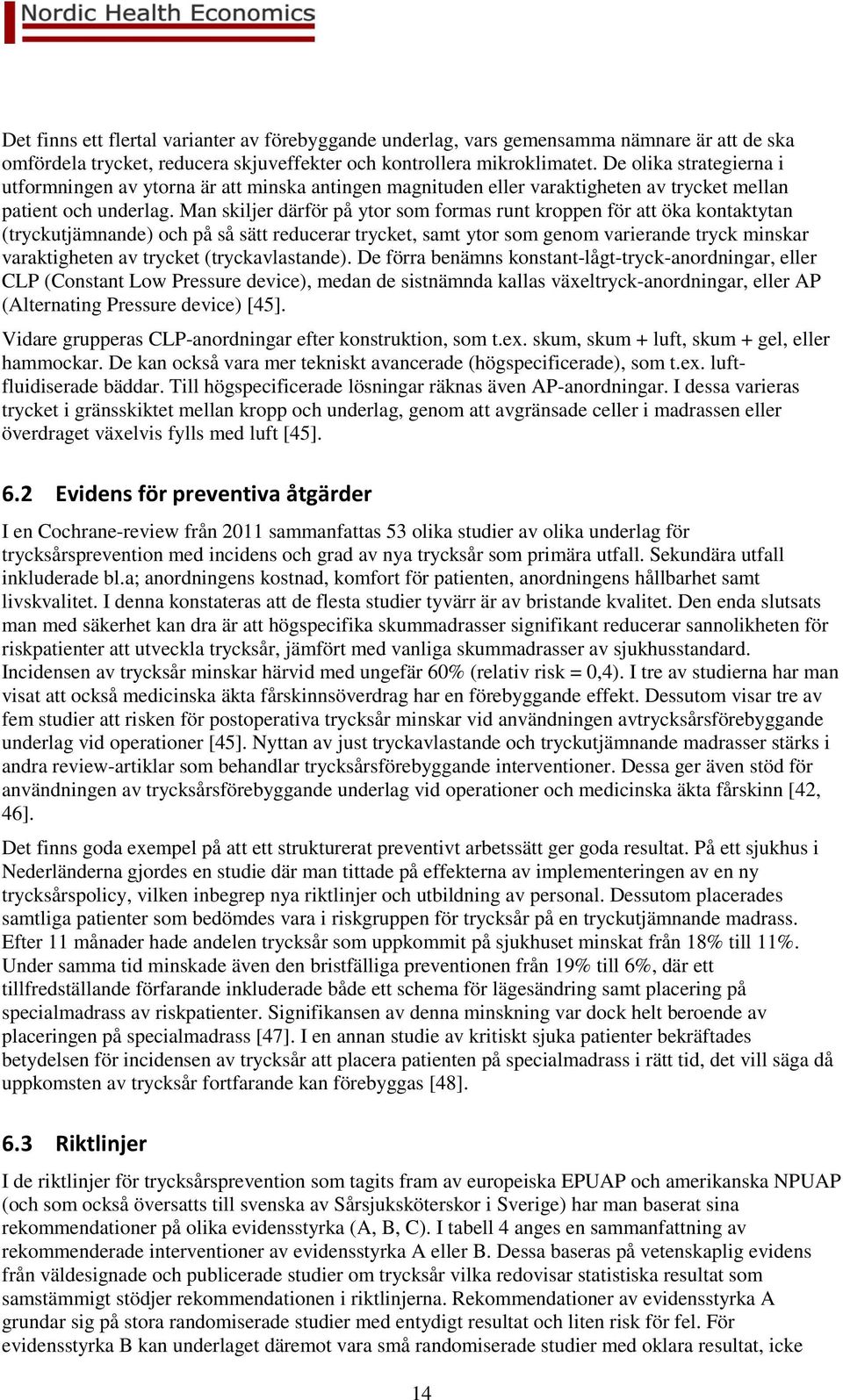 Man skiljer därför på ytor som formas runt kroppen för att öka kontaktytan (tryckutjämnande) och på så sätt reducerar trycket, samt ytor som genom varierande tryck minskar varaktigheten av trycket