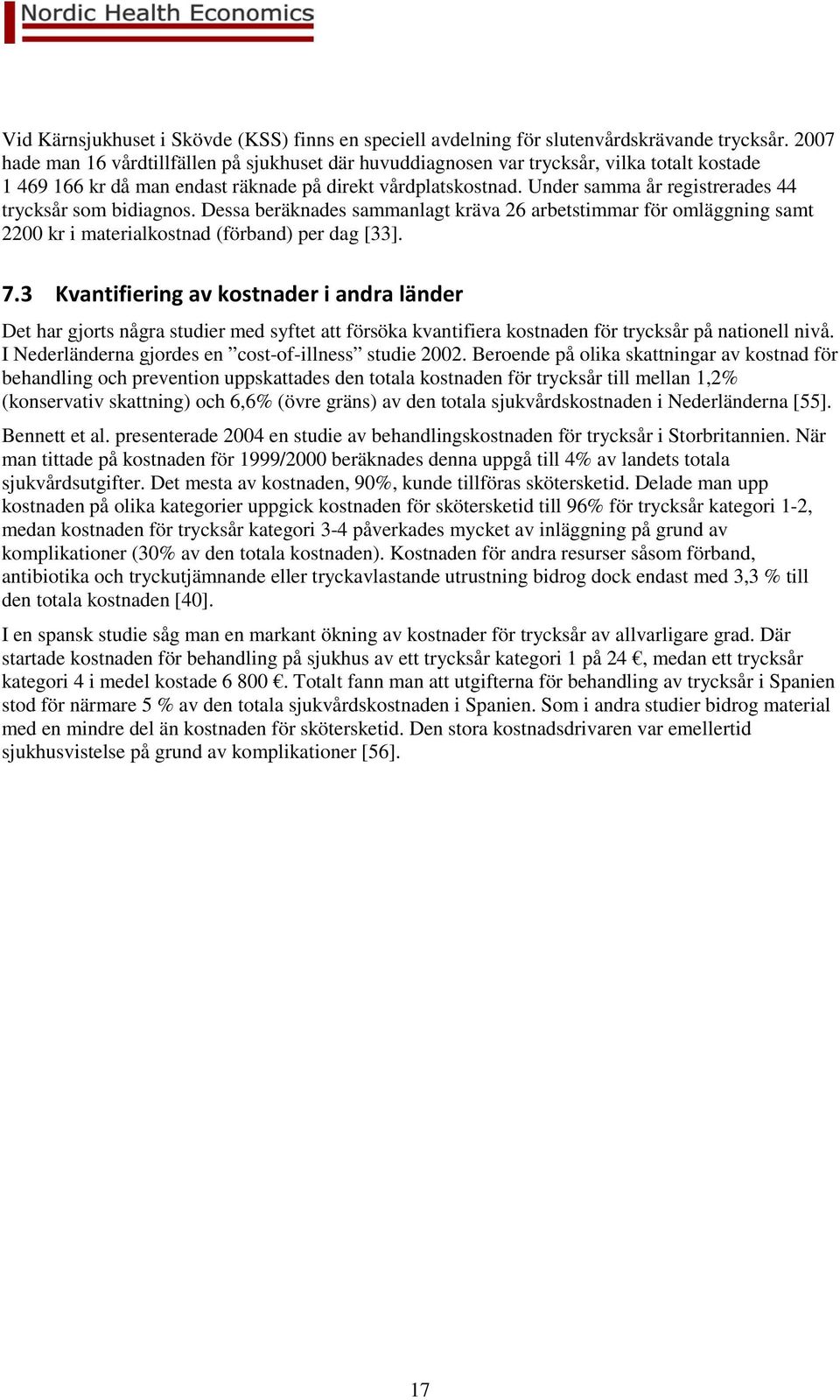Under samma år registrerades 44 trycksår som bidiagnos. Dessa beräknades sammanlagt kräva 26 arbetstimmar för omläggning samt 2200 kr i materialkostnad (förband) per dag [33]. 7.