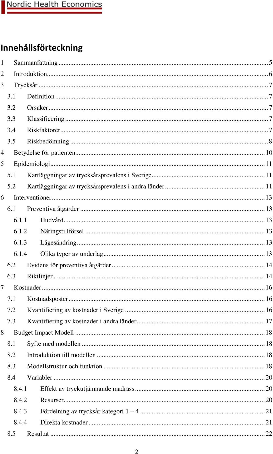 1 Preventiva åtgärder... 13 6.1.1 Hudvård... 13 6.1.2 Näringstillförsel... 13 6.1.3 Lägesändring... 13 6.1.4 Olika typer av underlag... 13 6.2 Evidens för preventiva åtgärder... 14 6.3 Riktlinjer.