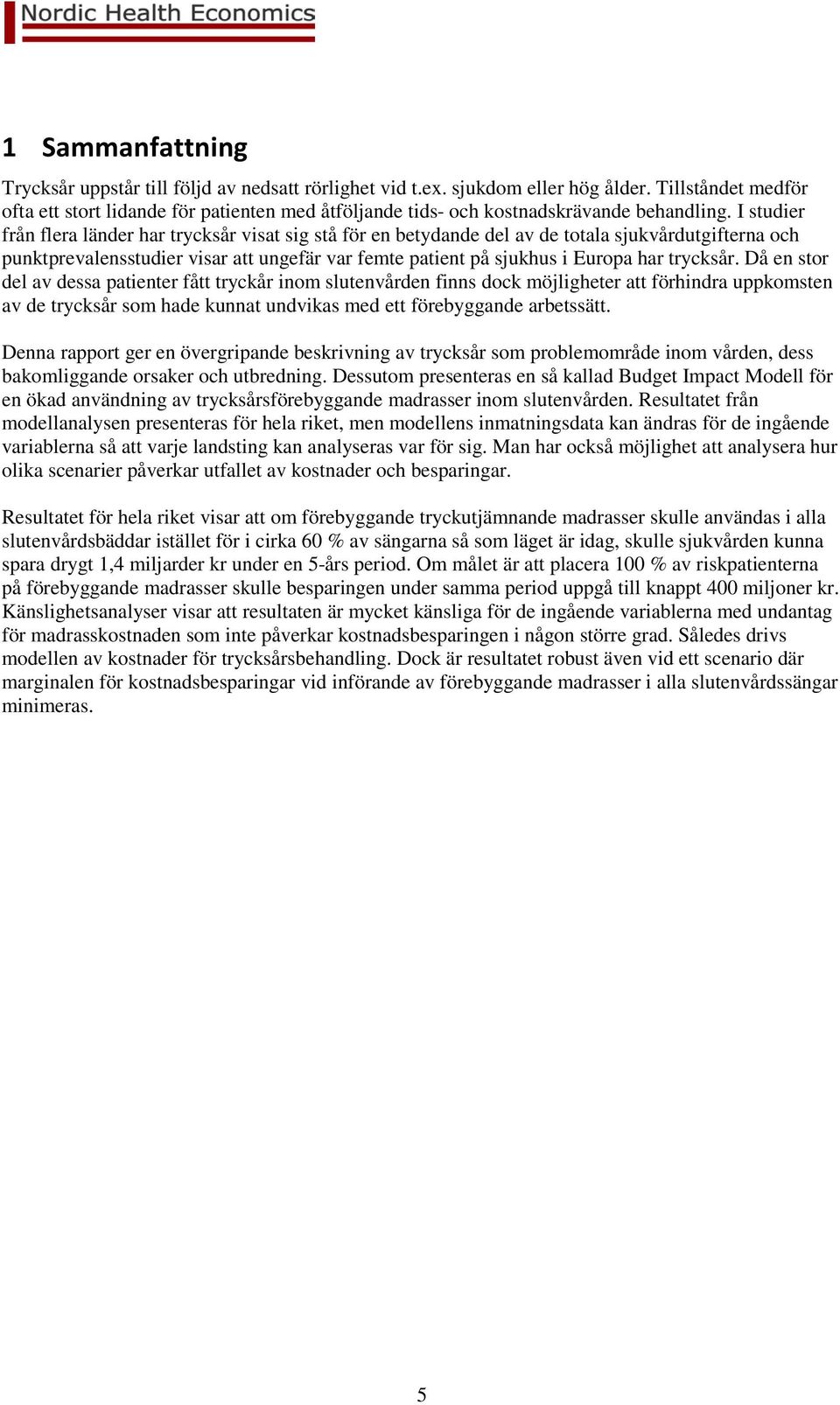 I studier från flera länder har trycksår visat sig stå för en betydande del av de totala sjukvårdutgifterna och punktprevalensstudier visar att ungefär var femte patient på sjukhus i Europa har