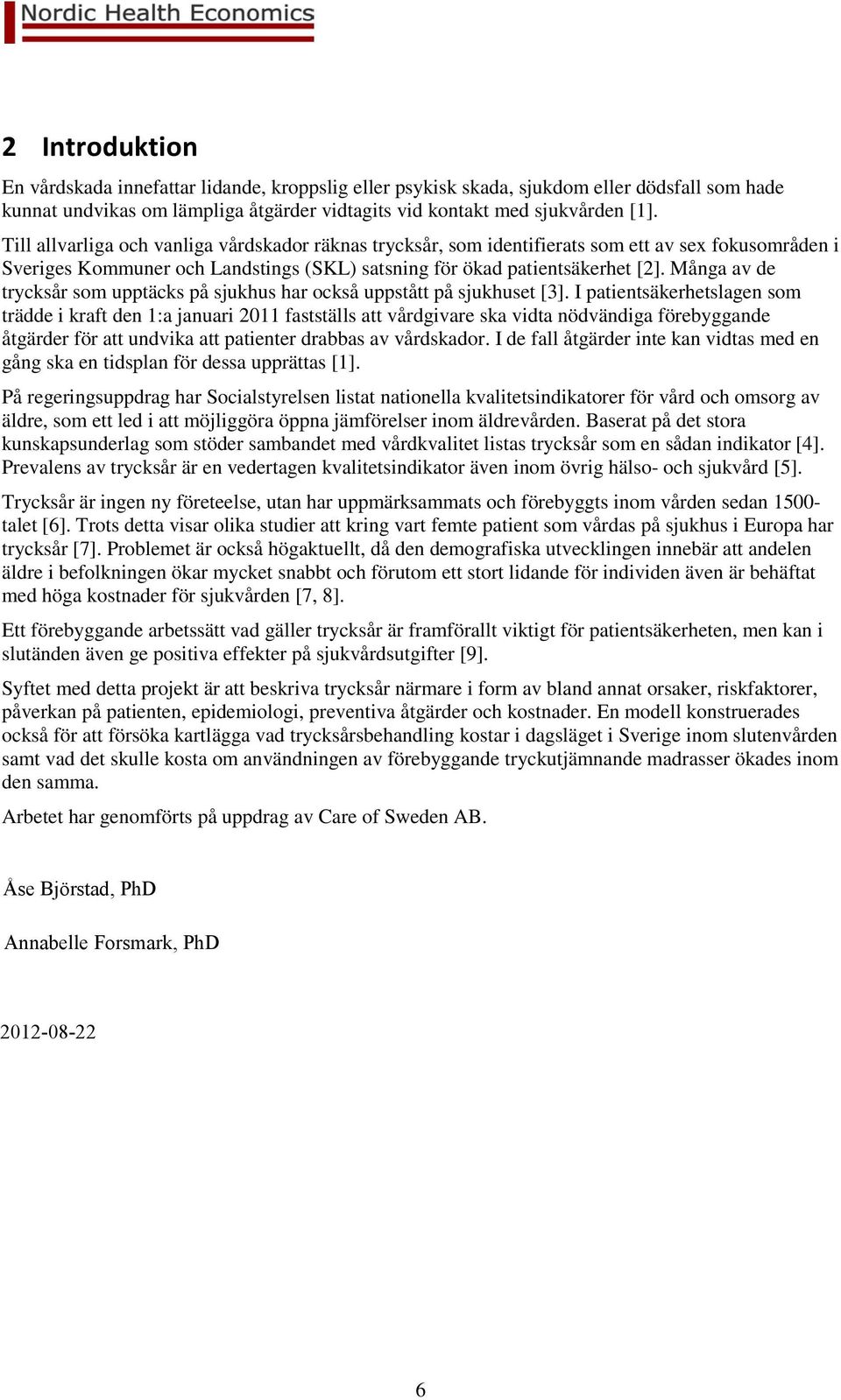 Många av de trycksår som upptäcks på sjukhus har också uppstått på sjukhuset [3].