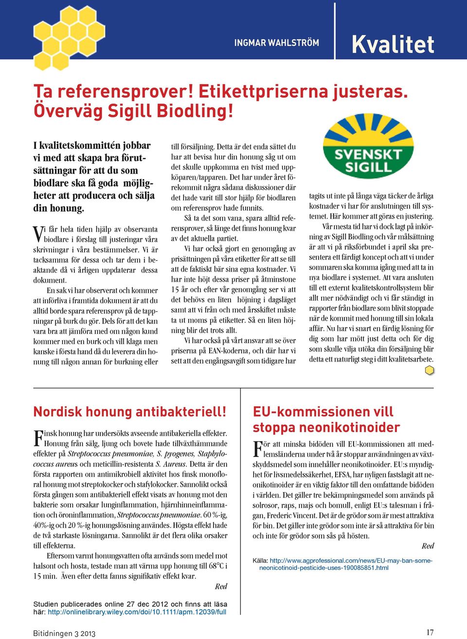 Vi får hela tiden hjälp av observanta biodlare i förslag till justeringar våra skrivningar i våra bestämmelser.