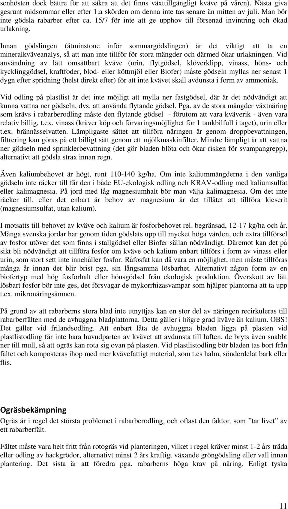 Innan gödslingen (åtminstone inför sommargödslingen) är det viktigt att ta en mineralkväveanalys, så att man inte tillför för stora mängder och därmed ökar urlakningen.