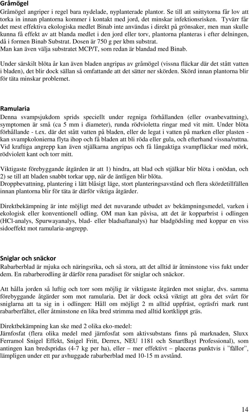 delningen, då i formen Binab Substrat. Dosen är 750 g per kbm substrat. Man kan även välja substratet MCP/T, som redan är blandad med Binab.