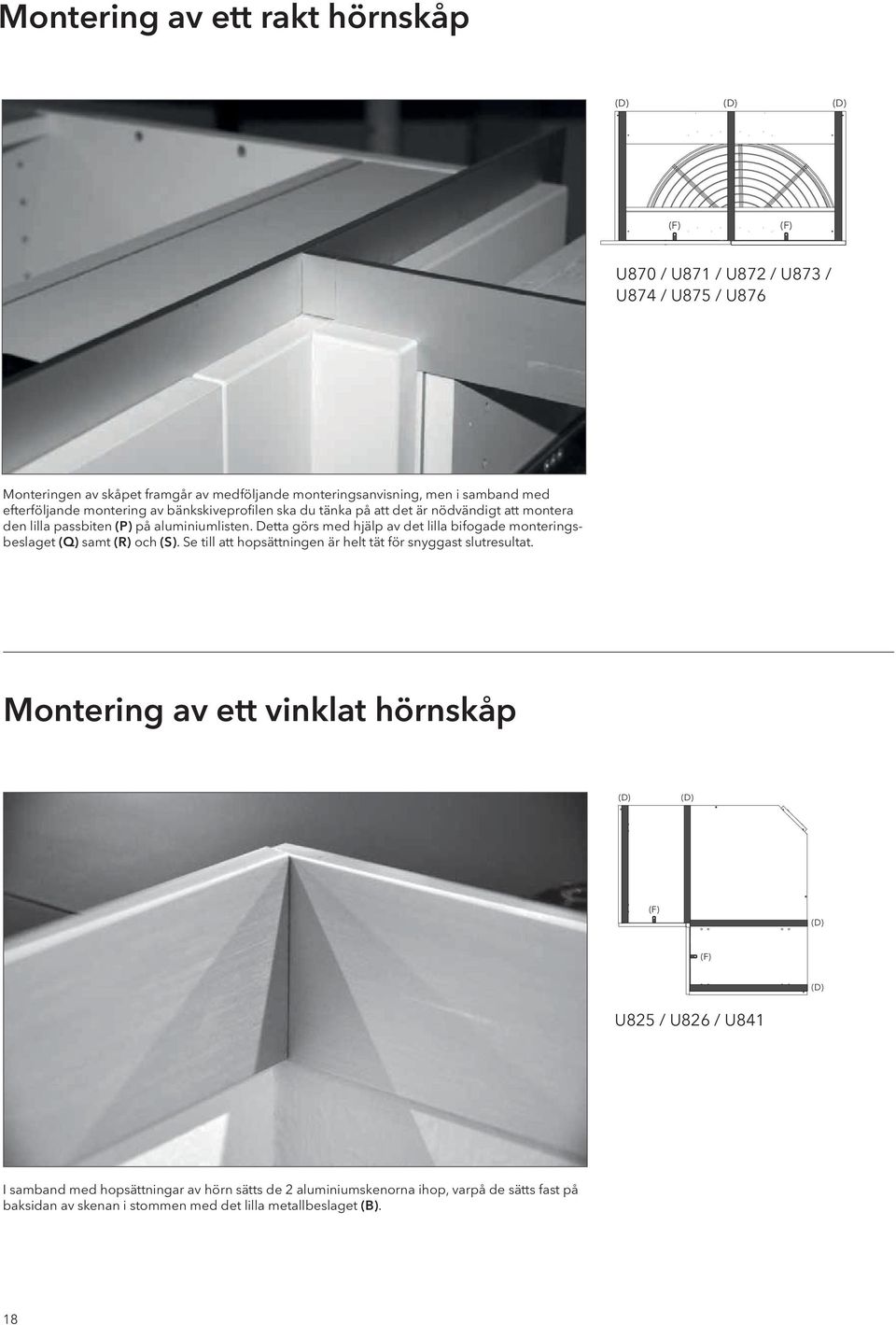 Detta görs med hjälp av det lilla bifogade monteringsbeslaget (Q) samt (R) och (S). Se till att hopsättningen är helt tät för snyggast slutresultat.