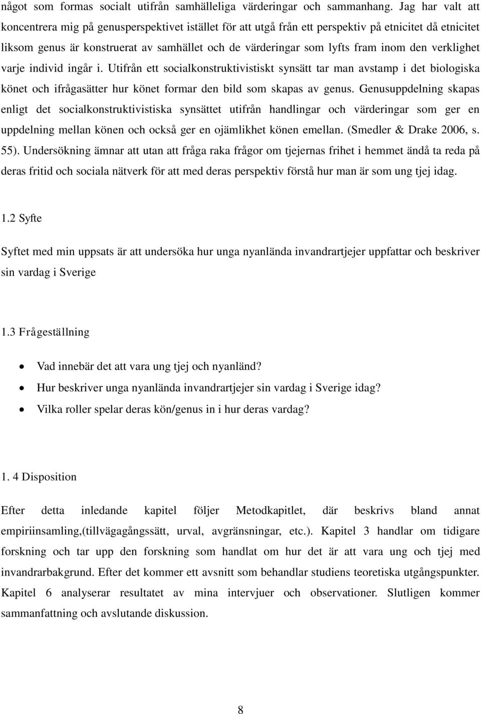 inom den verklighet varje individ ingår i. Utifrån ett socialkonstruktivistiskt synsätt tar man avstamp i det biologiska könet och ifrågasätter hur könet formar den bild som skapas av genus.