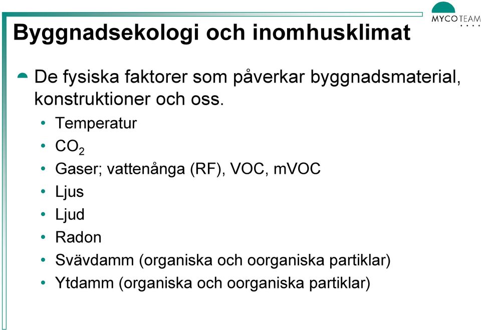 Temperatur CO 2 Gaser; vattenånga (RF), VOC, mvoc Ljus Ljud Radon