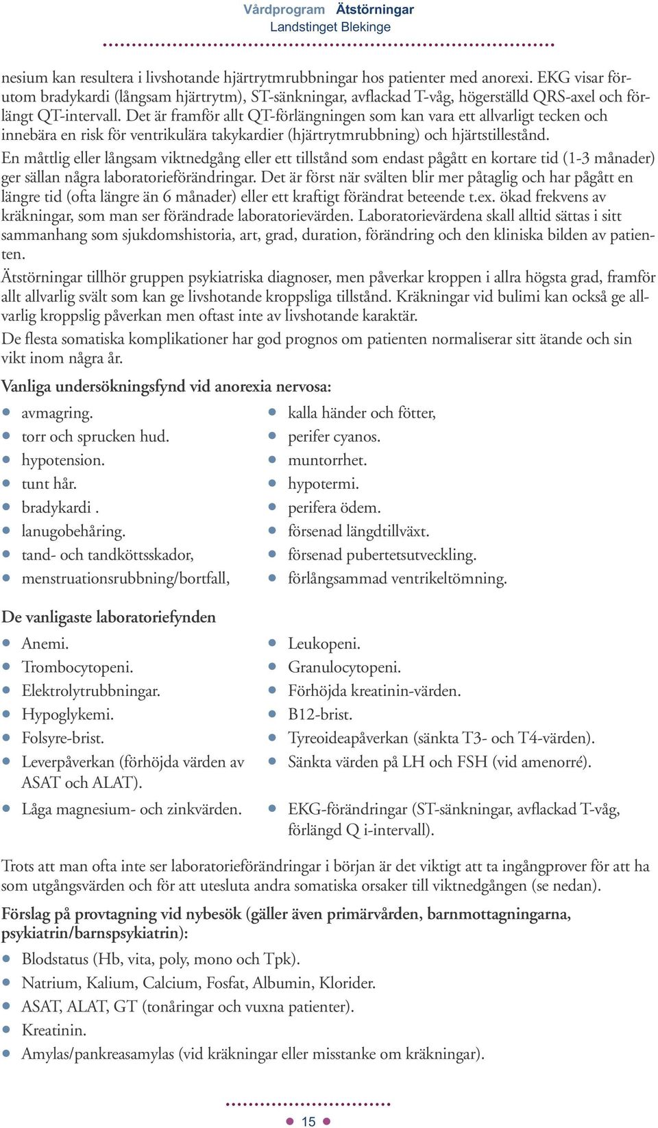 Det är framför allt QT-förlängningen som kan vara ett allvarligt tecken och innebära en risk för ventrikulära takykardier (hjärtrytmrubbning) och hjärtstillestånd.