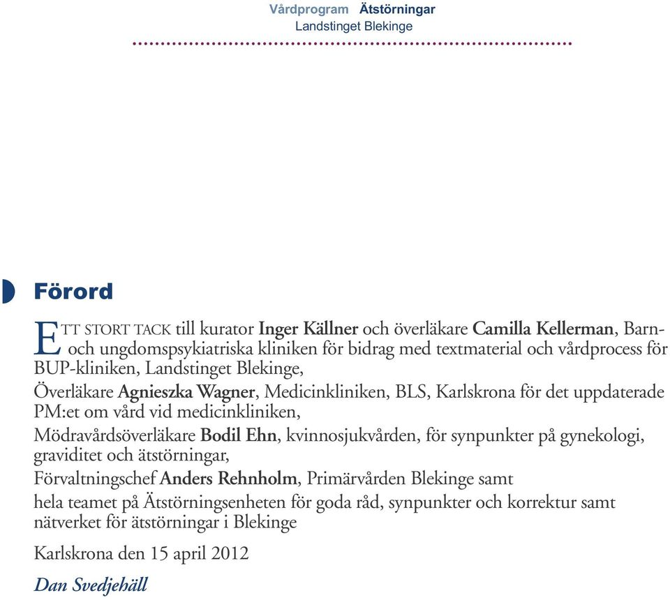 Mödravårdsöverläkare Bodil Ehn, kvinnosjukvården, för synpunkter på gynekologi, graviditet och ätstörningar, Förvaltningschef Anders Rehnholm, Primärvården