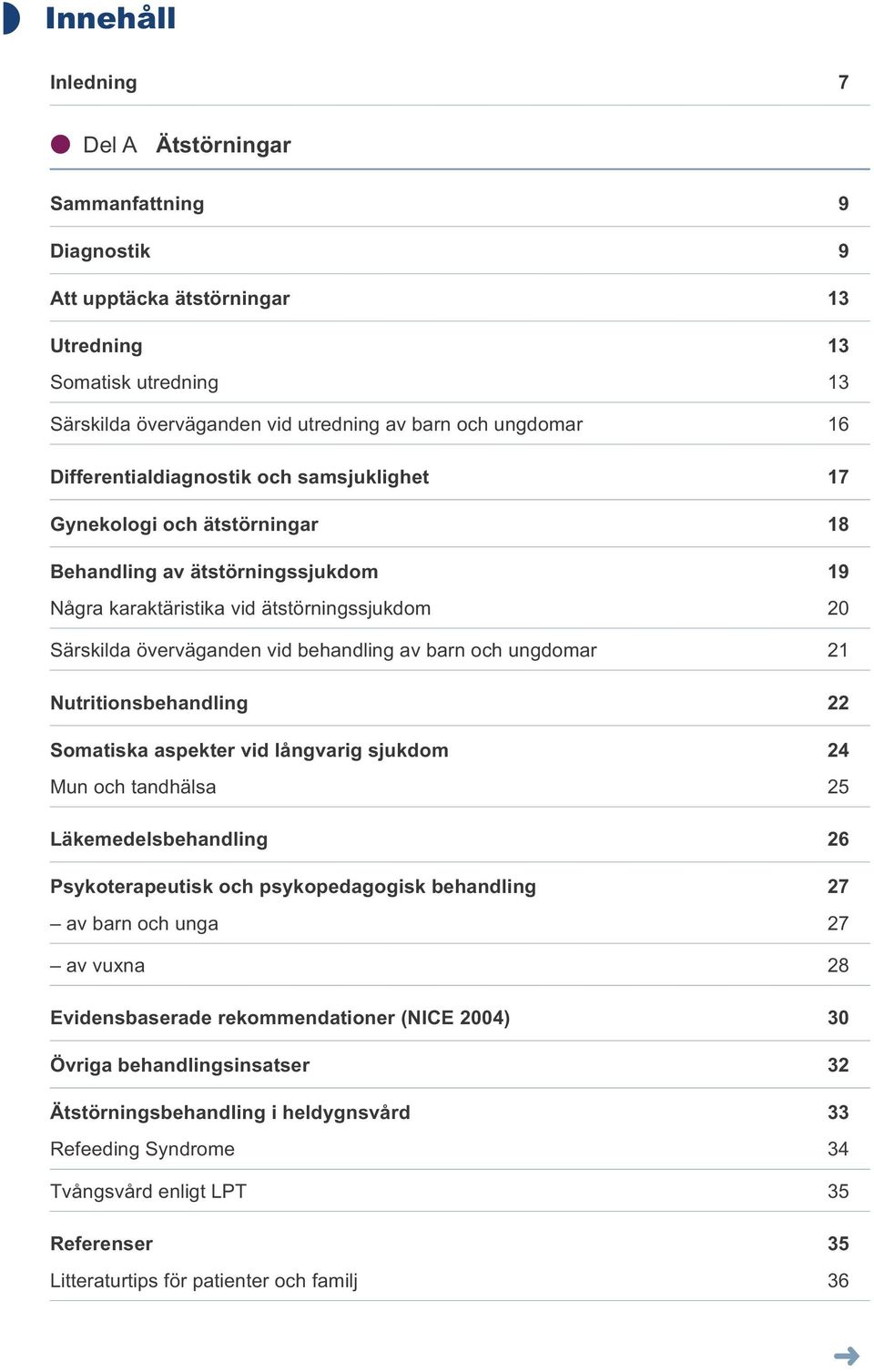 barn och ungdomar 21 Nutritionsbehandling 22 Somatiska aspekter vid långvarig sjukdom 24 Mun och tandhälsa 25 Läkemedelsbehandling 26 Psykoterapeutisk och psykopedagogisk behandling 27 av barn och