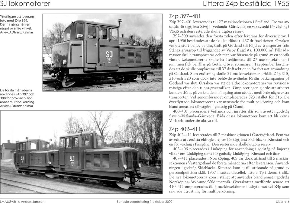 397 399 användes den första tiden efter leverans för diverse prov. I april 1956 bestämdes att de skulle utlånas till 37 driftsektionen.