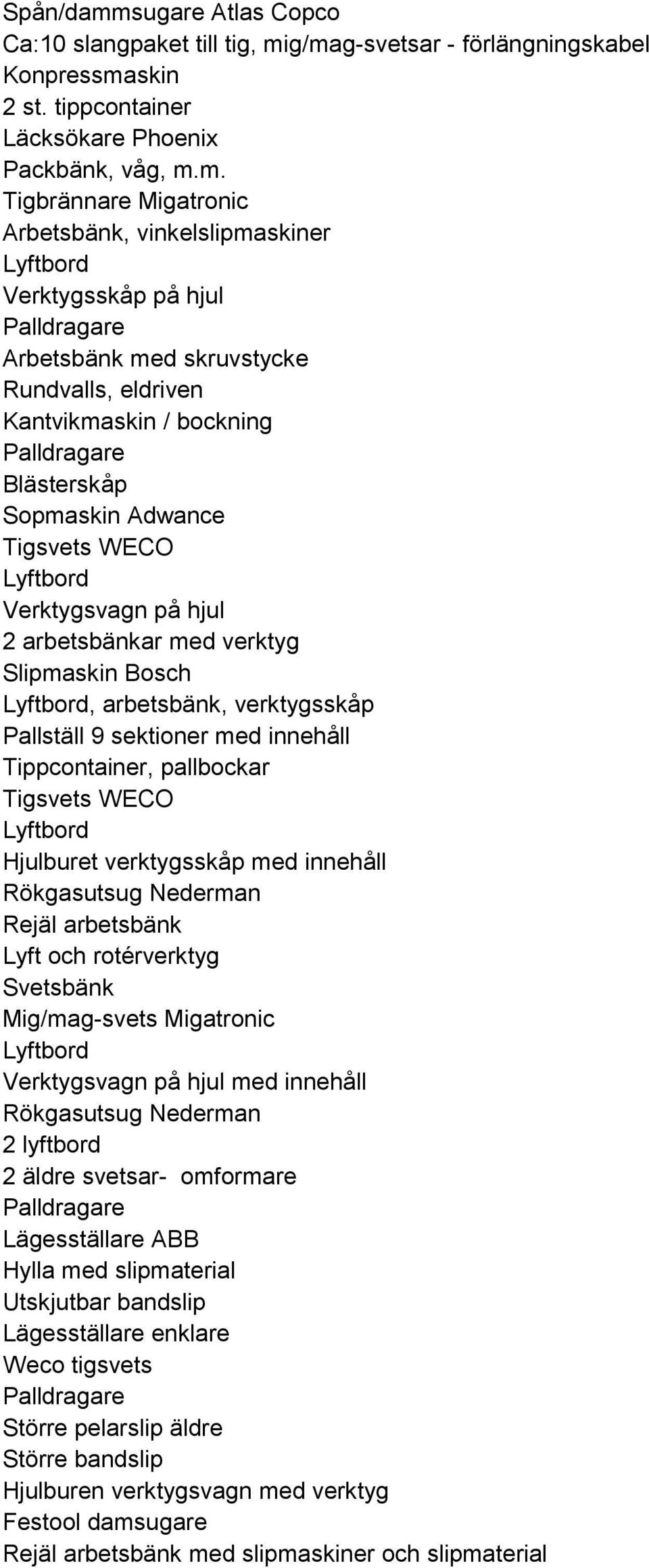 g/mag-svetsar - förlängningskabel Konpressmaskin 2 st. tippcontainer Läcksökare Phoenix Packbänk, våg, m.m. Tigbrännare Migatronic Arbetsbänk, vinkelslipmaskiner Verktygsskåp på hjul Arbetsbänk med