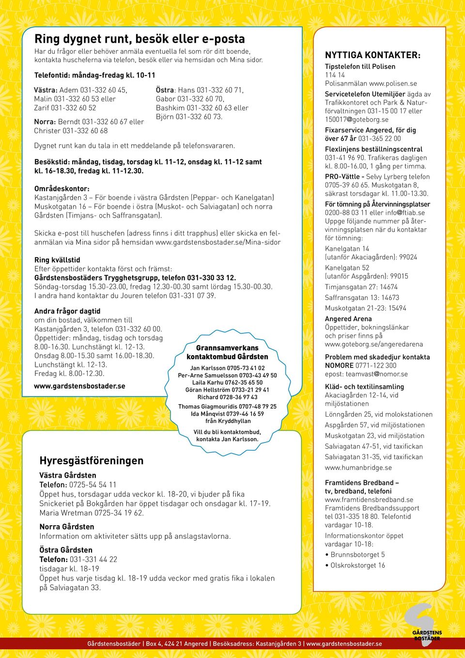 10-11 Västra: Adem 031-332 60 45, Malin 031-332 60 53 eller Zarif 031-332 60 52 Norra: Berndt 031-332 60 67 eller Christer 031-332 60 68 Besökstid: måndag, tisdag, torsdag kl. 11-12, onsdag kl.