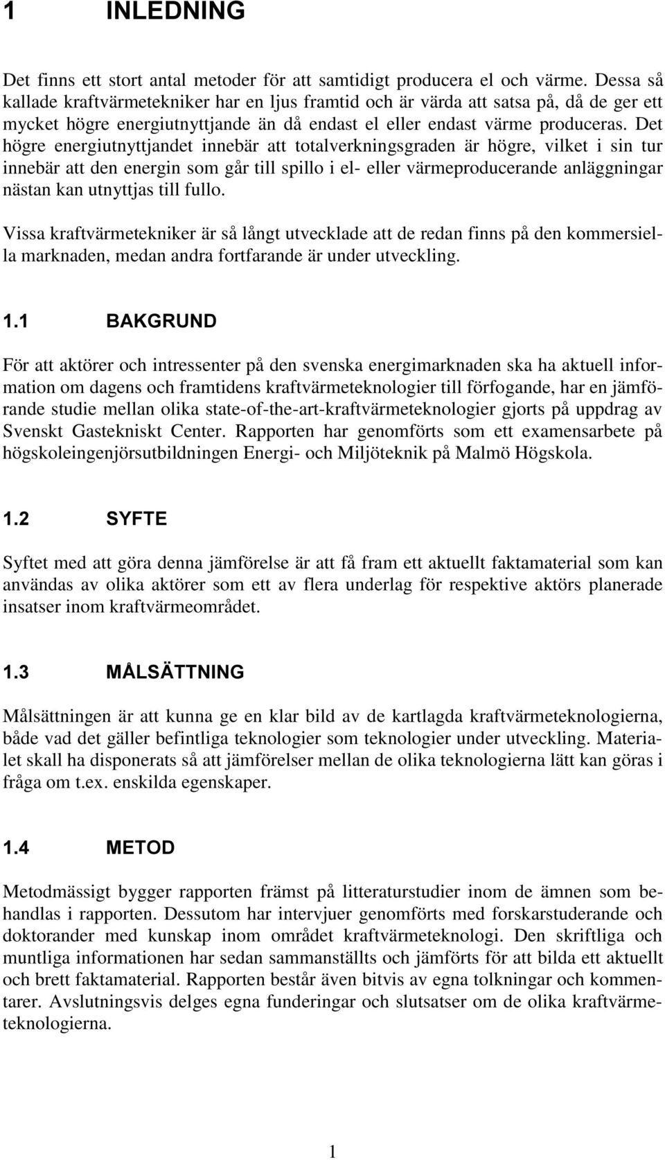 Det högre energiutnyttjandet innebär att totalverkningsgraden är högre, vilket i sin tur innebär att den energin som går till spillo i el- eller värmeproducerande anläggningar nästan kan utnyttjas