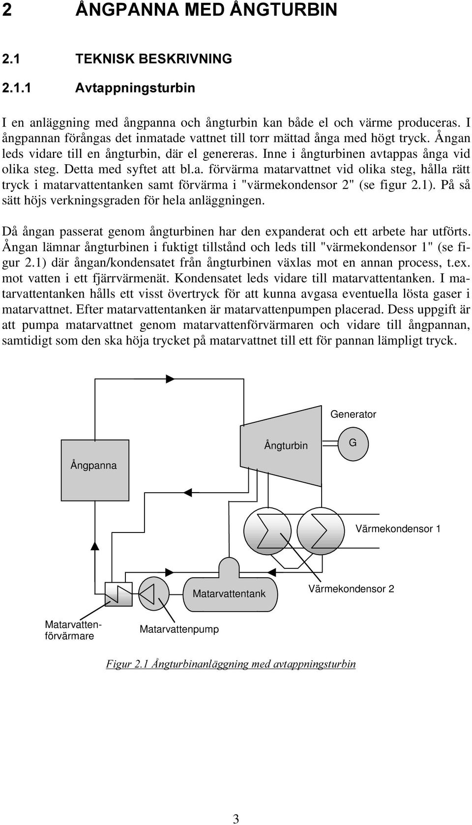 Detta med syftet att bl.a. förvärma matarvattnet vid olika steg, hålla rätt tryck i matarvattentanken samt förvärma i "värmekondensor 2" (se figur 2.1).