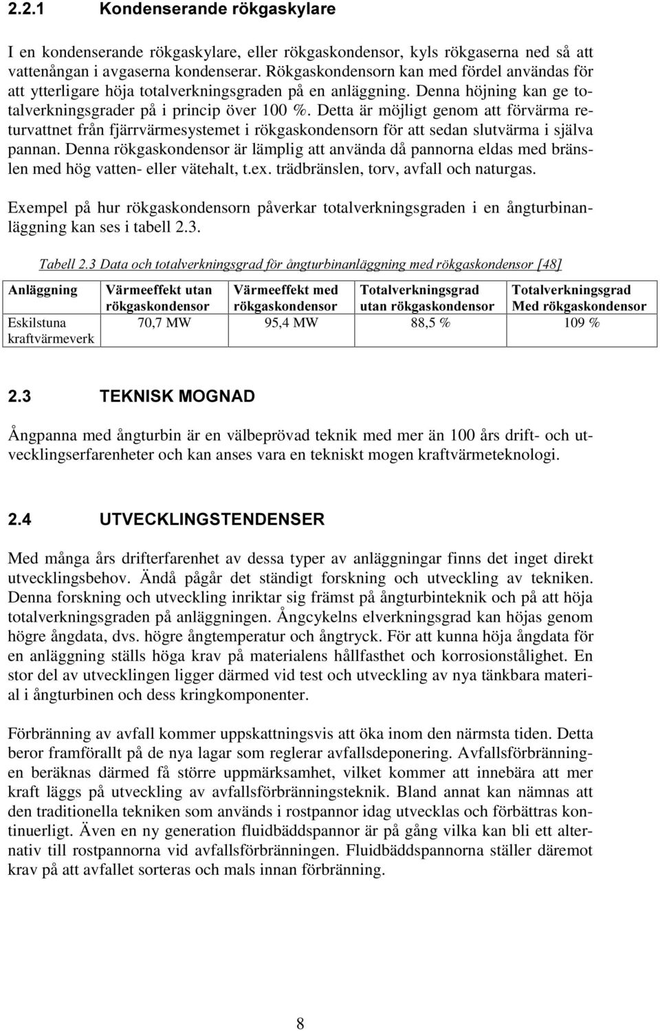 Detta är möjligt genom att förvärma returvattnet från fjärrvärmesystemet i rökgaskondensorn för att sedan slutvärma i själva pannan.