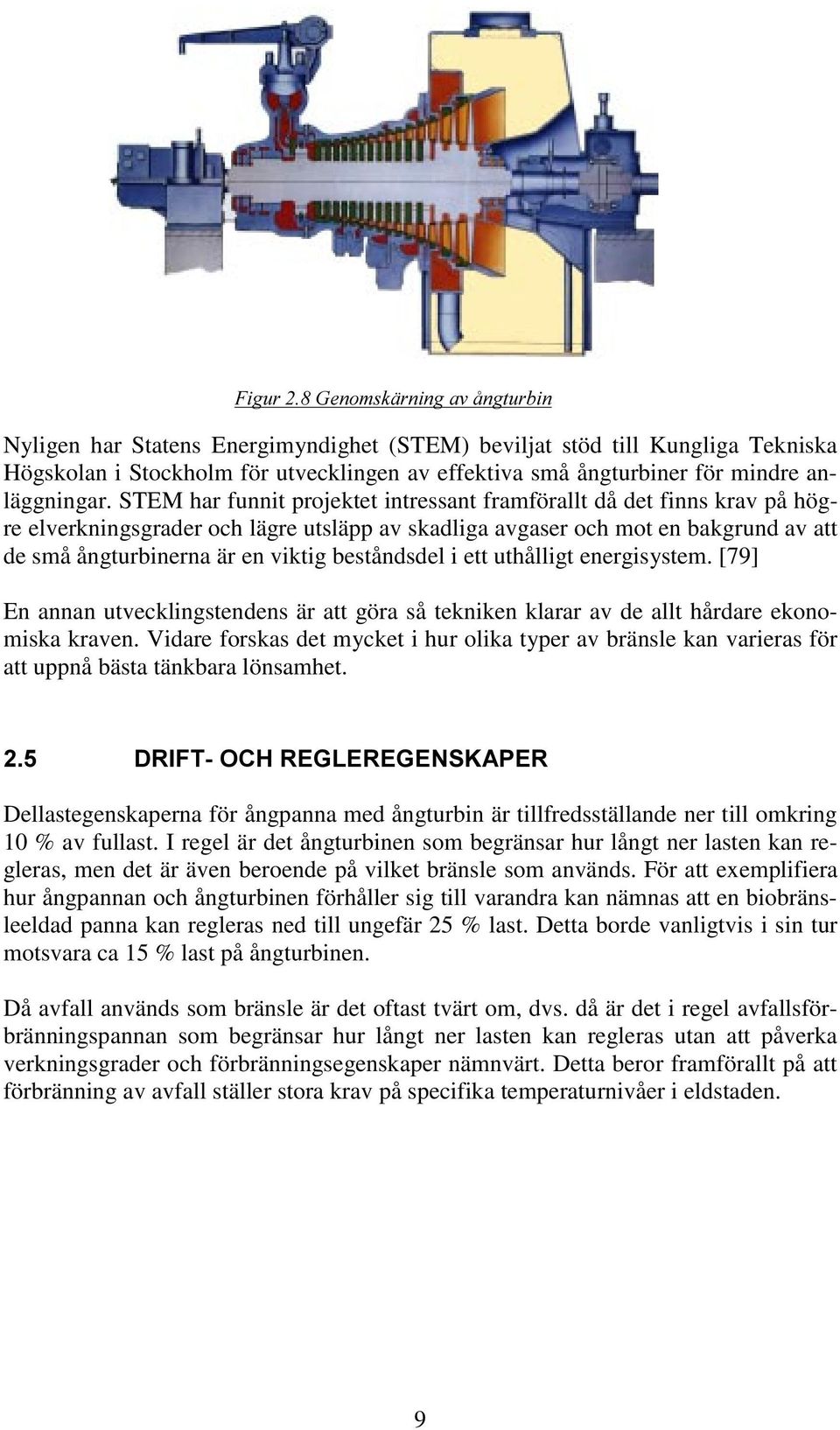 STEM har funnit projektet intressant framförallt då det finns krav på högre elverkningsgrader och lägre utsläpp av skadliga avgaser och mot en bakgrund av att de små ångturbinerna är en viktig