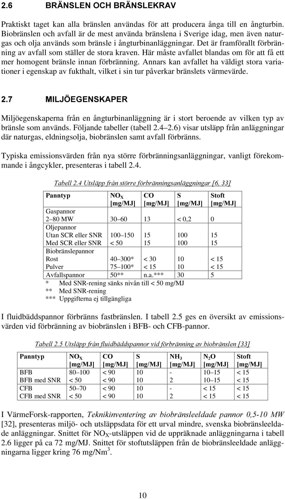 Det är framförallt förbränning av avfall som ställer de stora kraven. Här måste avfallet blandas om för att få ett mer homogent bränsle innan förbränning.