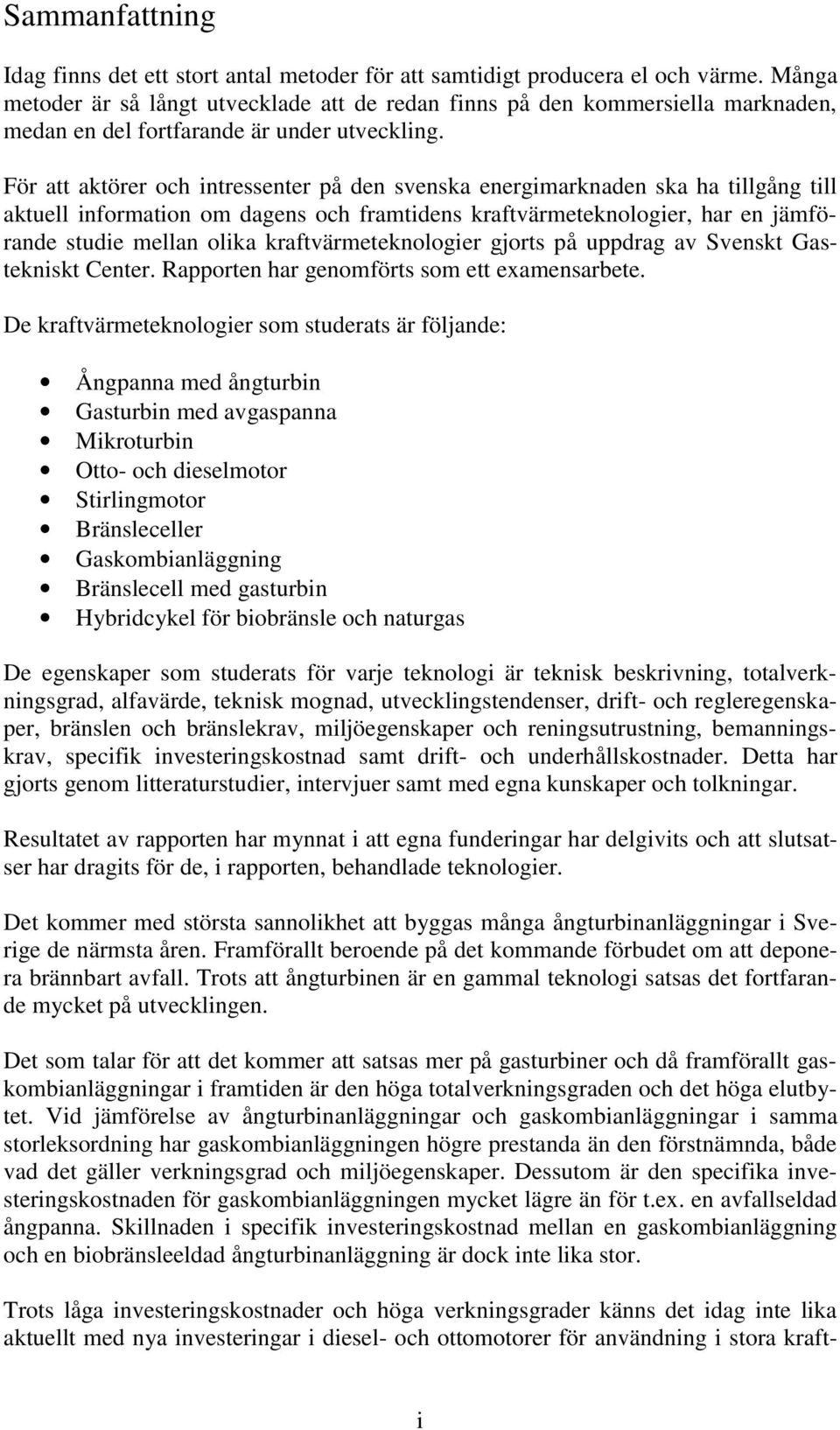 För att aktörer och intressenter på den svenska energimarknaden ska ha tillgång till aktuell information om dagens och framtidens kraftvärmeteknologier, har en jämförande studie mellan olika