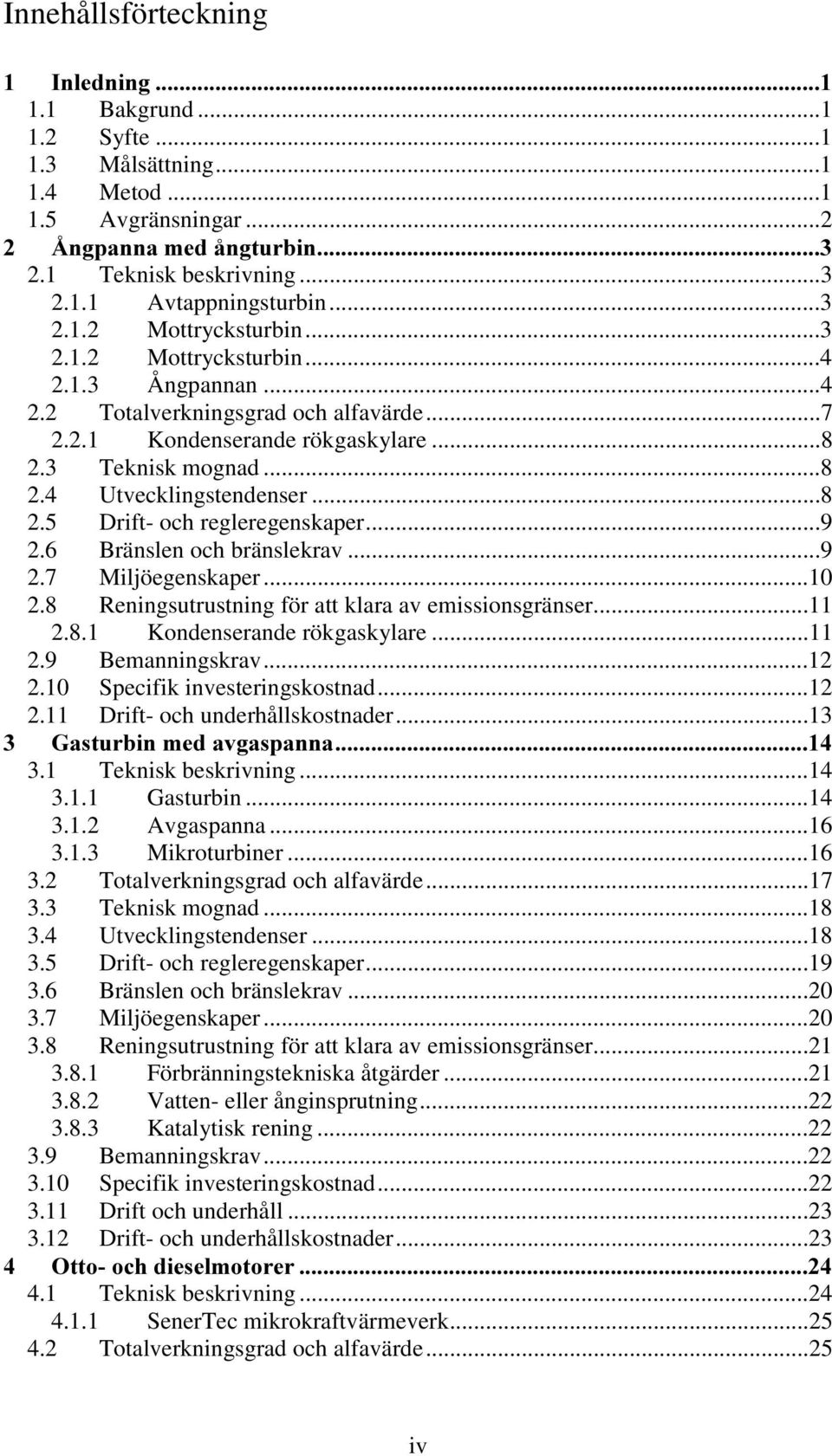 ..9 2.6 Bränslen och bränslekrav...9 2.7 Miljöegenskaper...10 2.8 Reningsutrustning för att klara av emissionsgränser...11 2.8.1 Kondenserande rökgaskylare...11 2.9 Bemanningskrav...12 2.