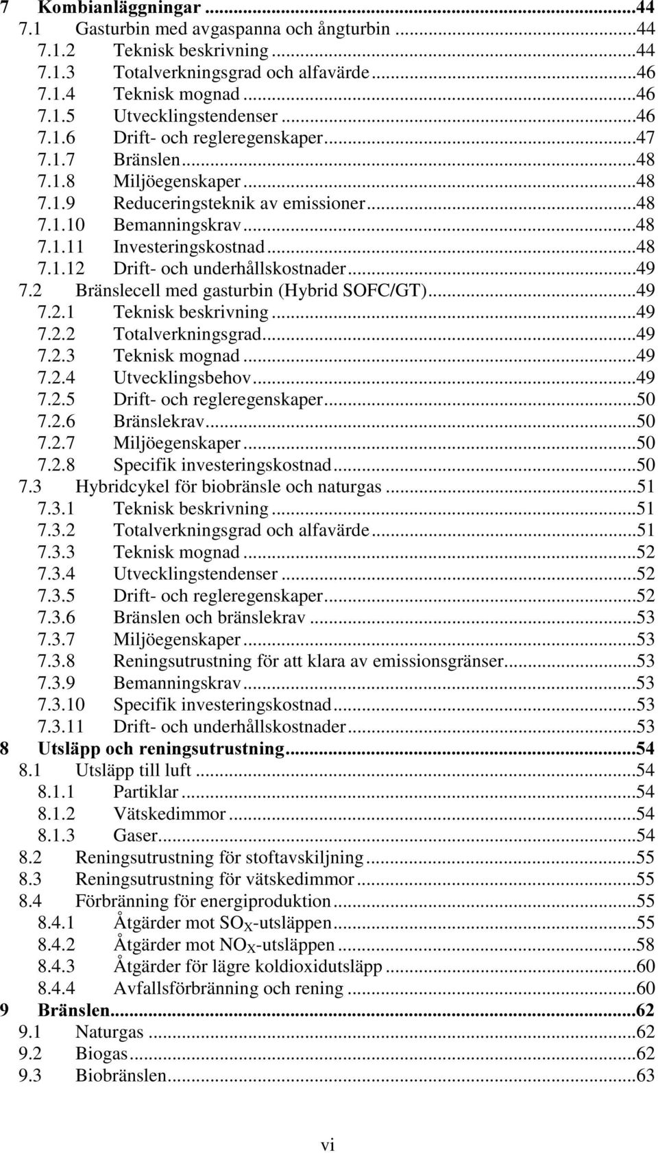 2 Bränslecell med gasturbin (Hybrid SOFC/GT)...49 7.2.1 Teknisk beskrivning...49 7.2.2 Totalverkningsgrad...49 7.2.3 Teknisk mognad...49 7.2.4 Utvecklingsbehov...49 7.2.5 Drift- och regleregenskaper.