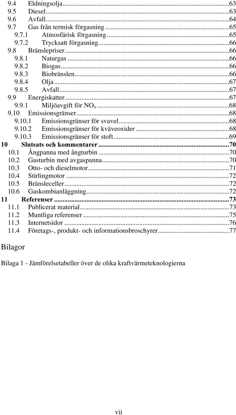 ..68 9.10.3 Emissionsgränser för stoft...69 6OXWVDWVRFKNRPPHQWDUHU 10.1 Ångpanna med ångturbin...70 10.2 Gasturbin med avgaspanna...70 10.3 Otto- och dieselmotor...71 10.4 Stirlingmotor...72 10.
