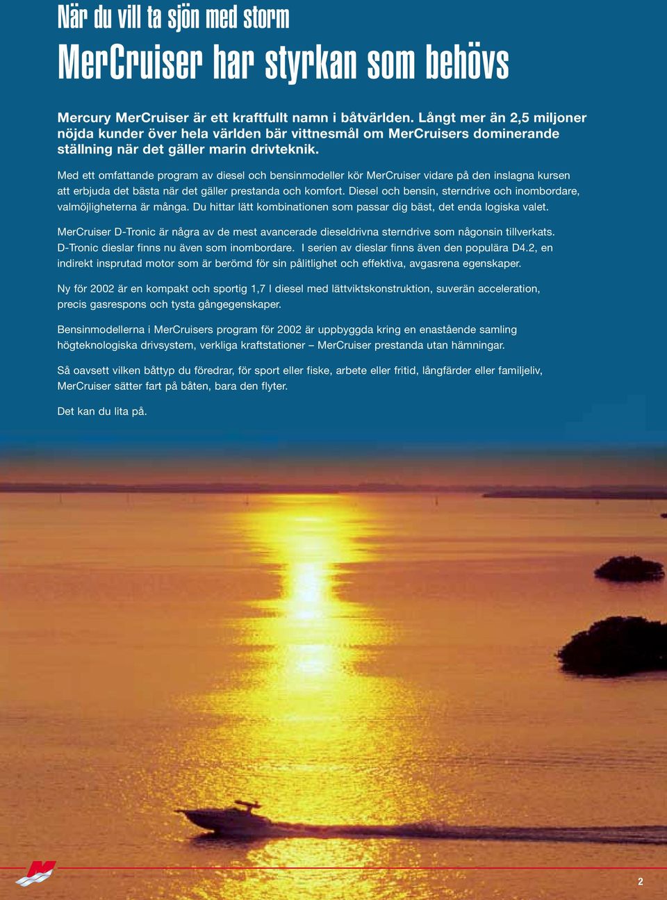 Med ett omfattande program av diesel och bensinmodeller kör MerCruiser vidare på den inslagna kursen att erbjuda det bästa när det gäller prestanda och komfort.