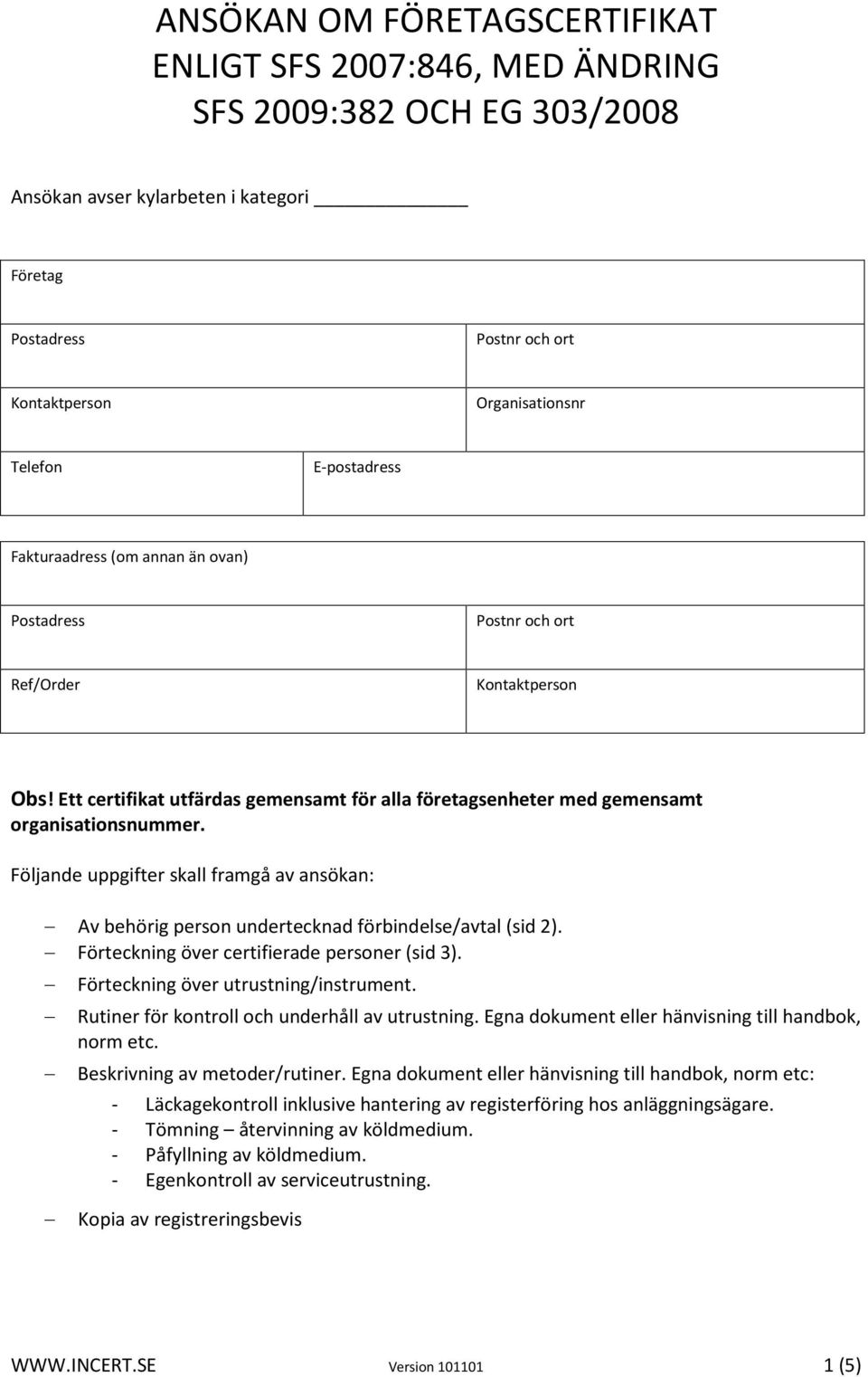 Följande uppgifter skall framgå av ansökan: Av behörig person undertecknad förbindelse/avtal (sid 2). Förteckning över certifierade personer (sid 3). Förteckning över utrustning/instrument.