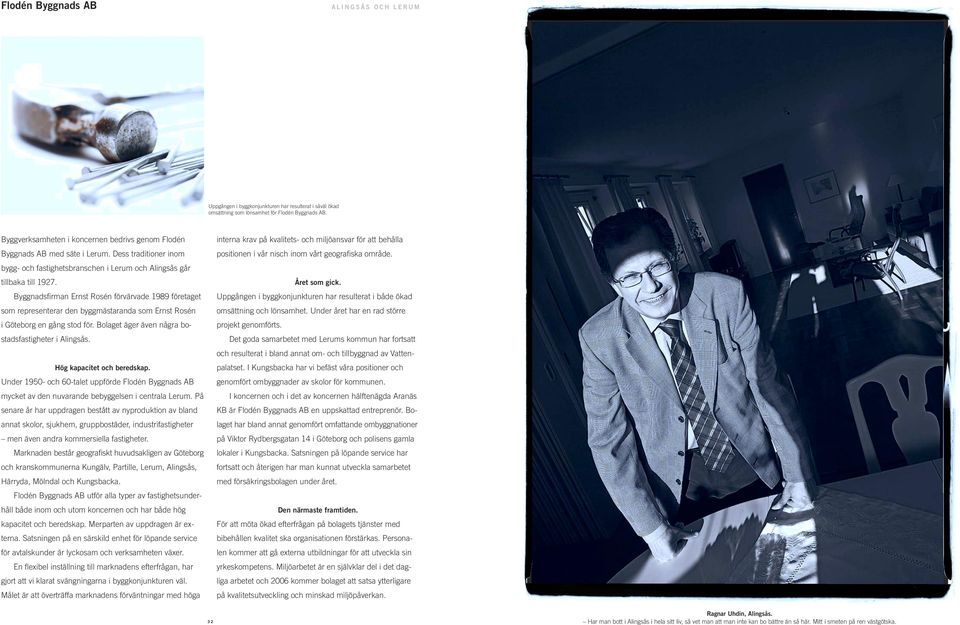 Byggnadsfi rman Ernst Rosén förvärvade 1989 företaget som representerar den byggmästaranda som Ernst Rosén i Göteborg en gång stod för. Bolaget äger även några bostadsfastigheter i Alingsås.
